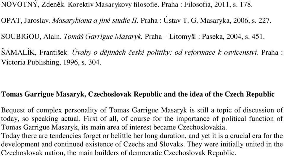 Tomas Garrigue Masaryk, Czechoslovak Republic and the idea of the Czech Republic Bequest of complex personality of Tomas Garrigue Masaryk is still a topic of discussion of today, so speaking actual.
