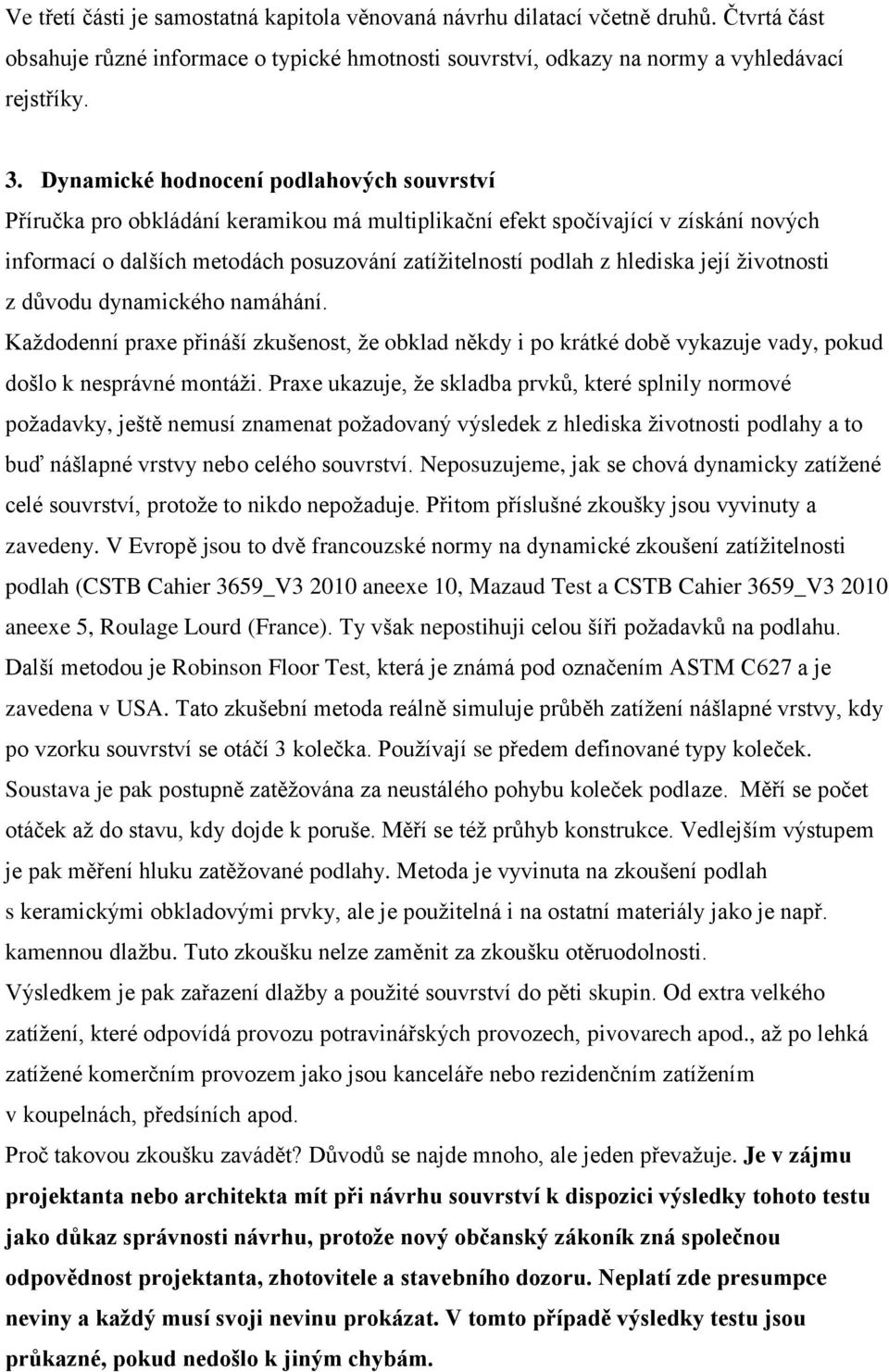 její životnosti z důvodu dynamického namáhání. Každodenní praxe přináší zkušenost, že obklad někdy i po krátké době vykazuje vady, pokud došlo k nesprávné montáži.