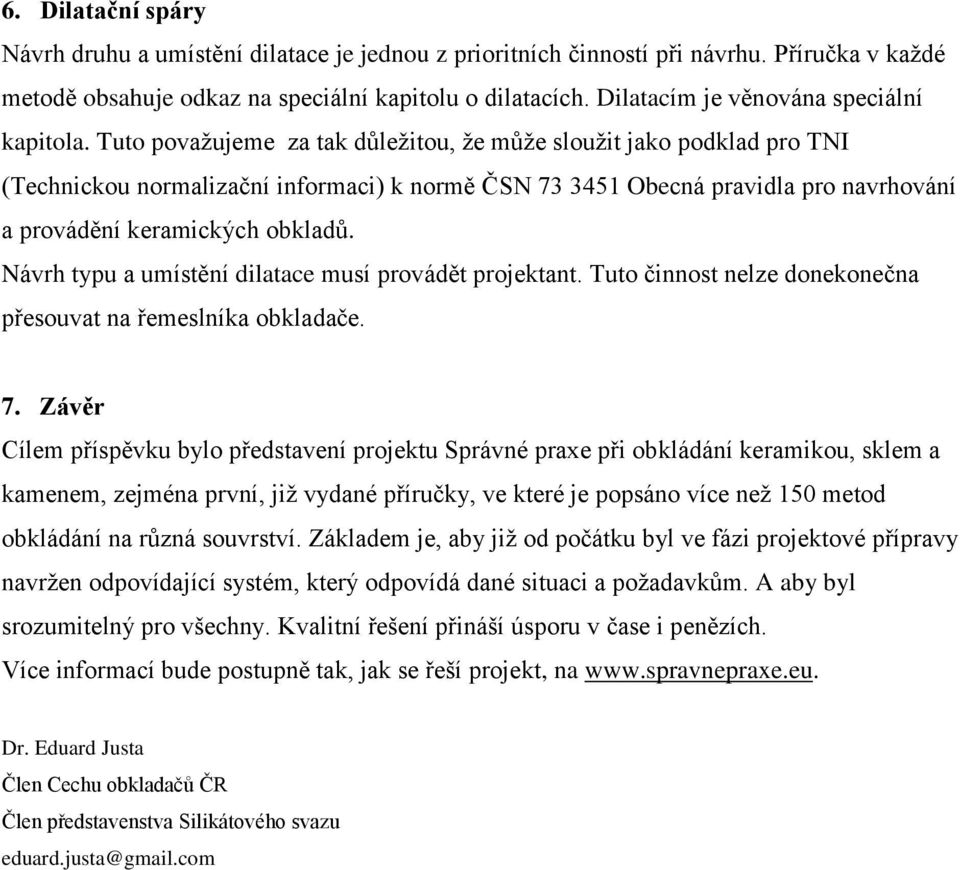 Tuto považujeme za tak důležitou, že může sloužit jako podklad pro TNI (Technickou normalizační informaci) k normě ČSN 73 3451 Obecná pravidla pro navrhování a provádění keramických obkladů.