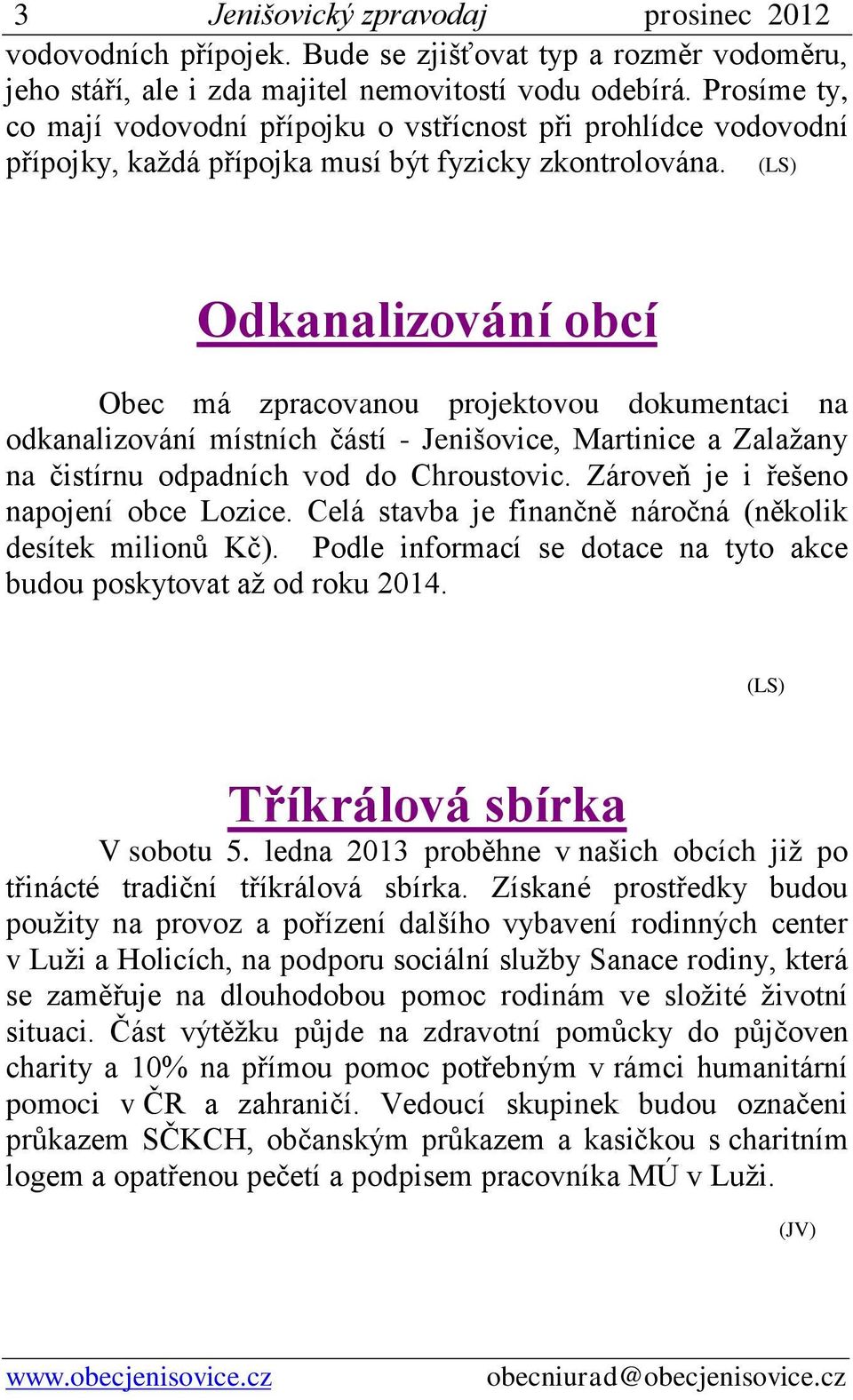 (LS) Odkanalizování obcí Obec má zpracovanou projektovou dokumentaci na odkanalizování místních částí - Jenišovice, Martinice a Zalažany na čistírnu odpadních vod do Chroustovic.