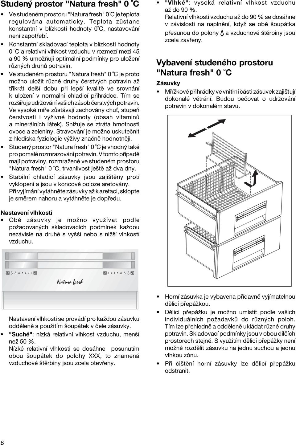 Ve studenèm prostoru "Natura fresh" 0 C je proto moûno uloûit r znè druhy Ëerstv ch potravin aû t ikr t delöì dobu p i lepöì kvalitï ve srovn nì k uloûenì v norm lnì chladicì p ihr dce.