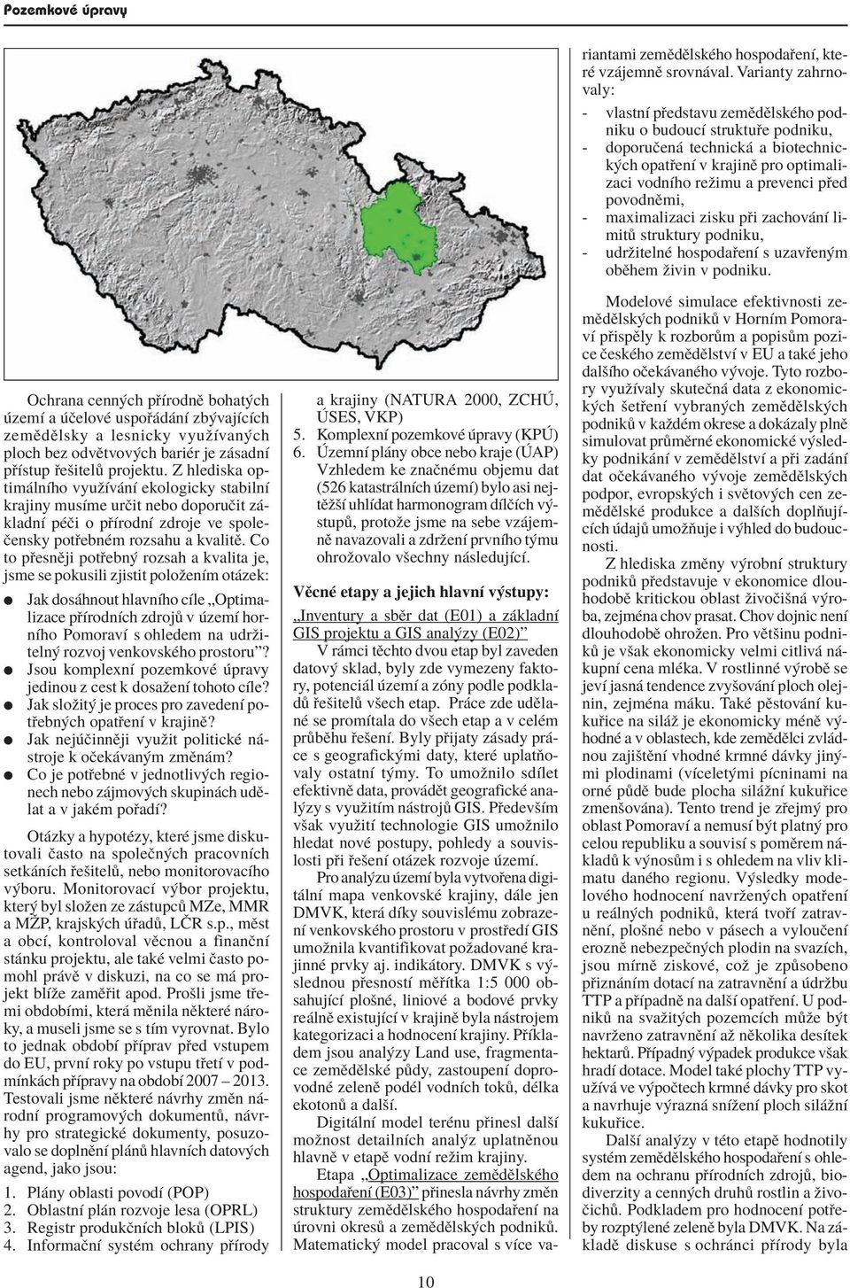 Co to p esnïji pot ebn rozsah a kvalita je, jsme se pokusili zjistit poloûenìm ot zek: Jak dos hnout hlavnìho cìle ÑOptimalizace p ÌrodnÌch zdroj v zemì hornìho PomoravÌ s ohledem na udrûiteln rozvoj