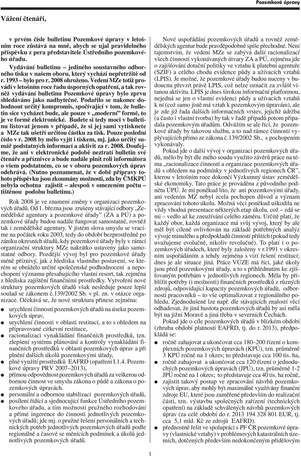 VedenÌ MZe totiû prov dì v letoönìm roce adu sporn ch opat enì, a tak rovnïû vyd v nì bulletinu PozemkovÈ pravy bylo zprvu shled v no jako nadbyteënè.