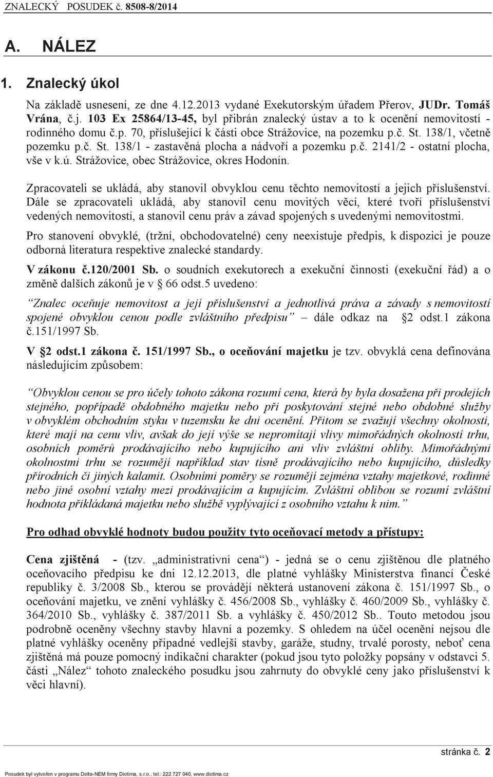 č. 2141/2 - ostatní plocha, vše v k.ú. Strážovice, obec Strážovice, okres Hodonín. Zpracovateli se ukládá, aby stanovil obvyklou cenu těchto nemovitostí a jejich příslušenství.