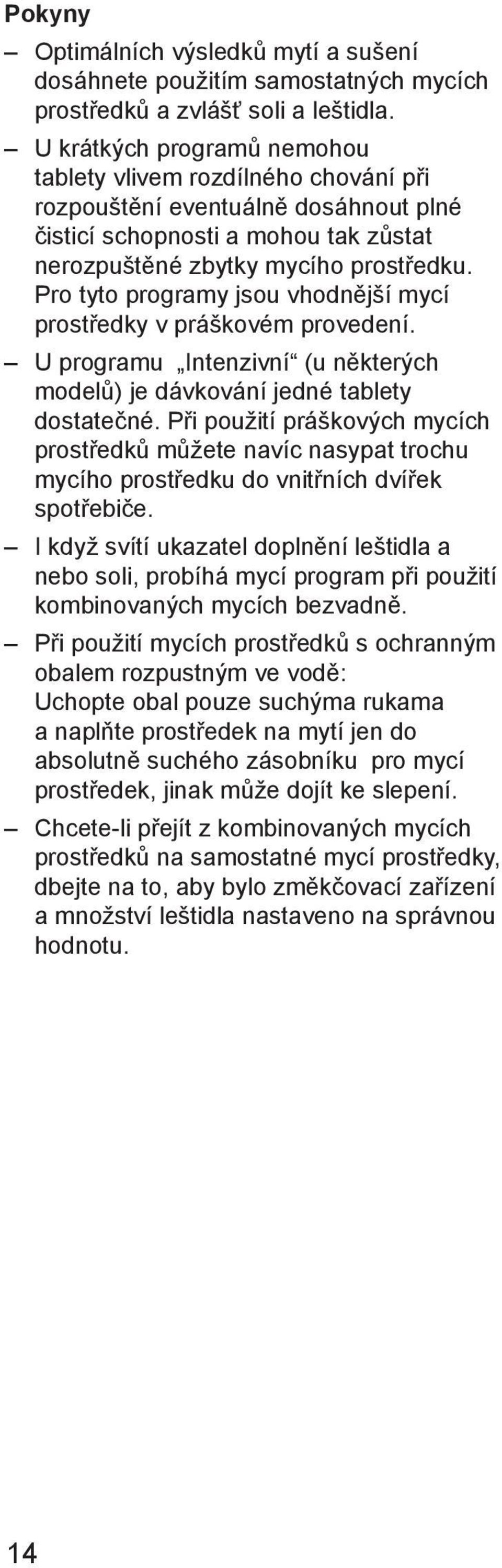 Pro tyto programy jsou vhodnější mycí prostředky v práškovém provedení. U programu Intenzivní (u některých modelů) je dávkování jedné tablety dostatečné.