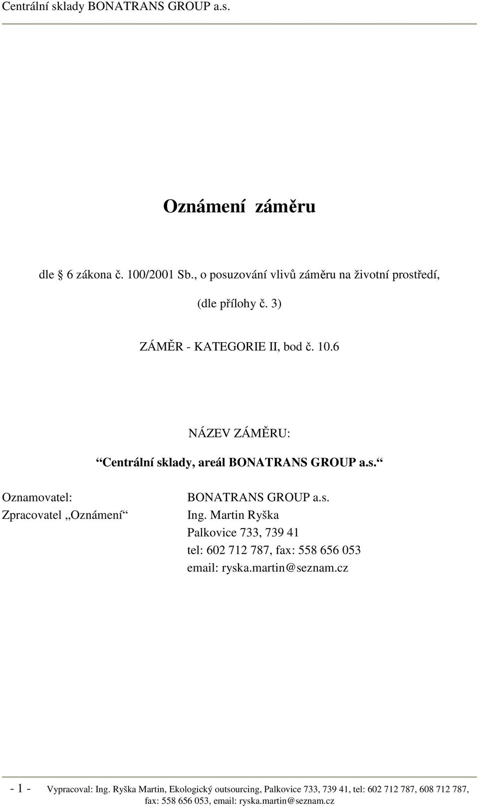 s. Ing. Martin Ryška Palkovice 733, 739 41 tel: 602 712 787, fax: 558 656 053 email: ryska.martin@seznam.