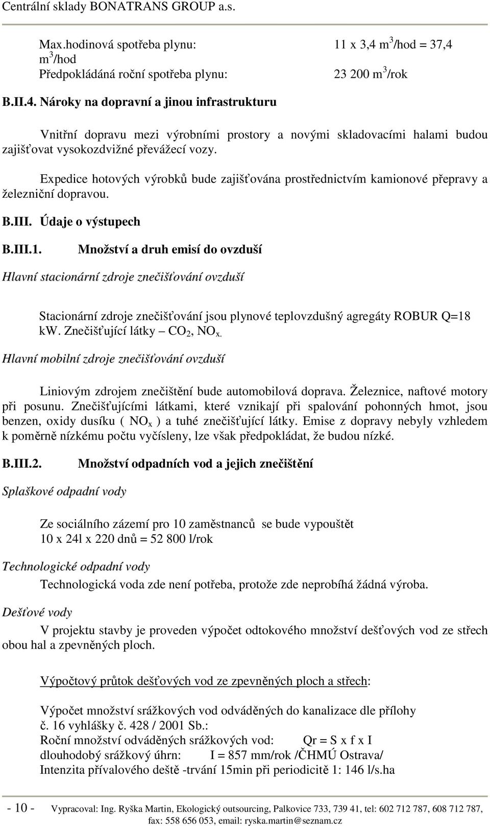 Množství a druh emisí do ovzduší Hlavní stacionární zdroje znečišťování ovzduší Stacionární zdroje znečišťování jsou plynové teplovzdušný agregáty ROBUR Q=18 kw. Znečišťující látky CO 2, NO x.