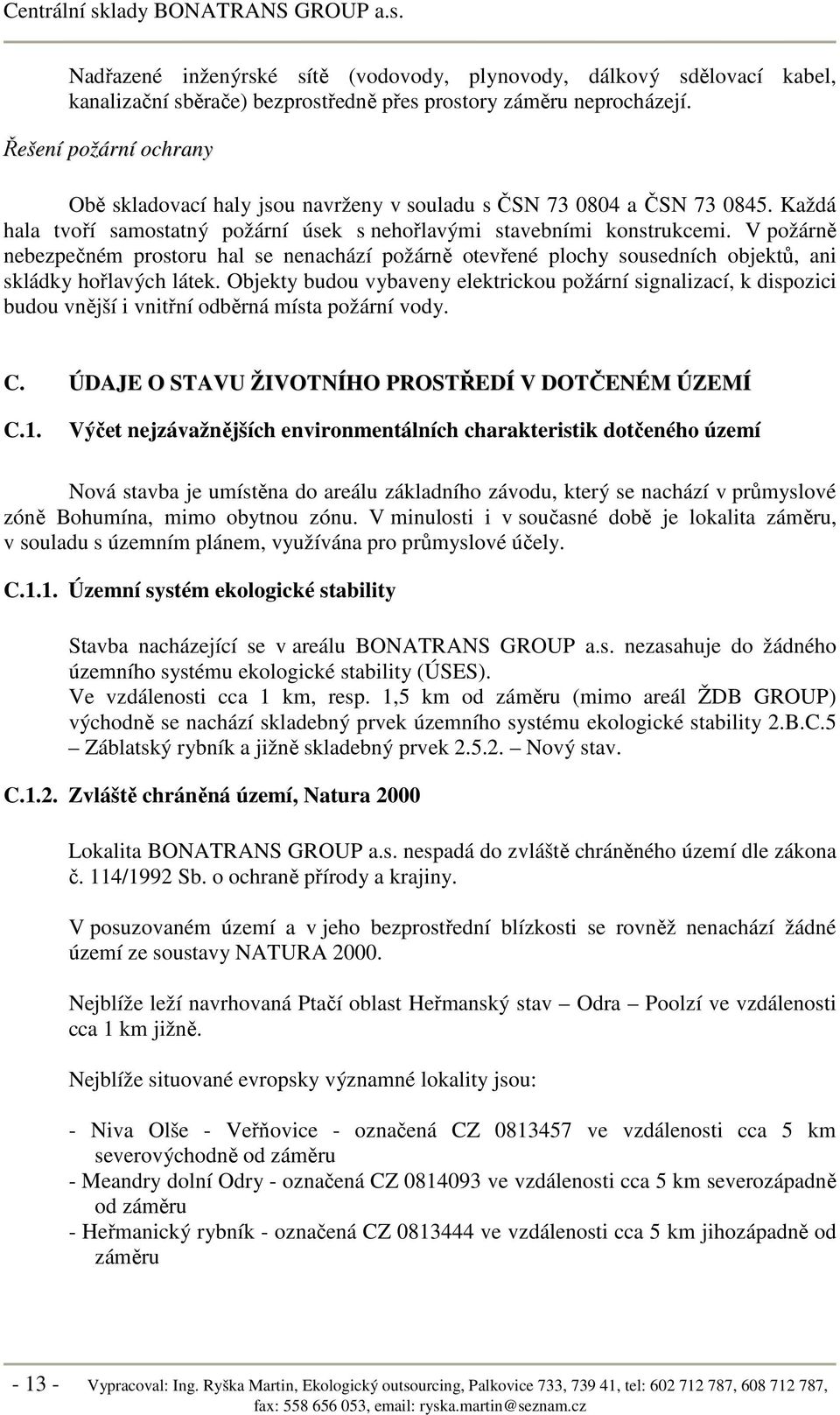 V požárně nebezpečném prostoru hal se nenachází požárně otevřené plochy sousedních objektů, ani skládky hořlavých látek.