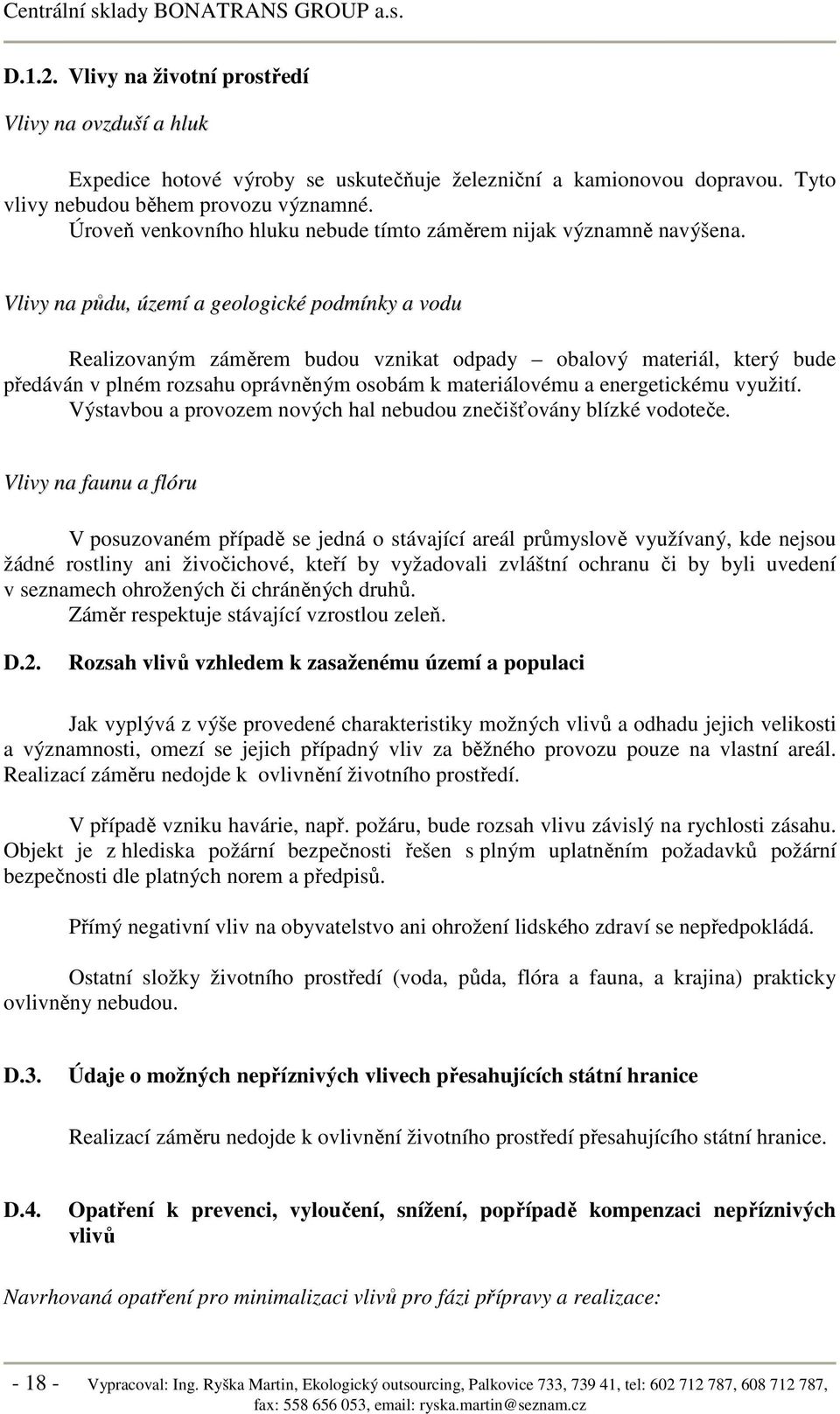 Vlivy na půdu, území a geologické podmínky a vodu Realizovaným záměrem budou vznikat odpady obalový materiál, který bude předáván v plném rozsahu oprávněným osobám k materiálovému a energetickému