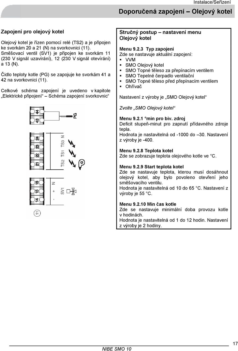 Celkové schéma zapojení je uvedeno v kapitole Elektrické připojení Schéma zapojení svorkovnic Stručný postup nastavení menu Olejový kotel Menu 9.2.