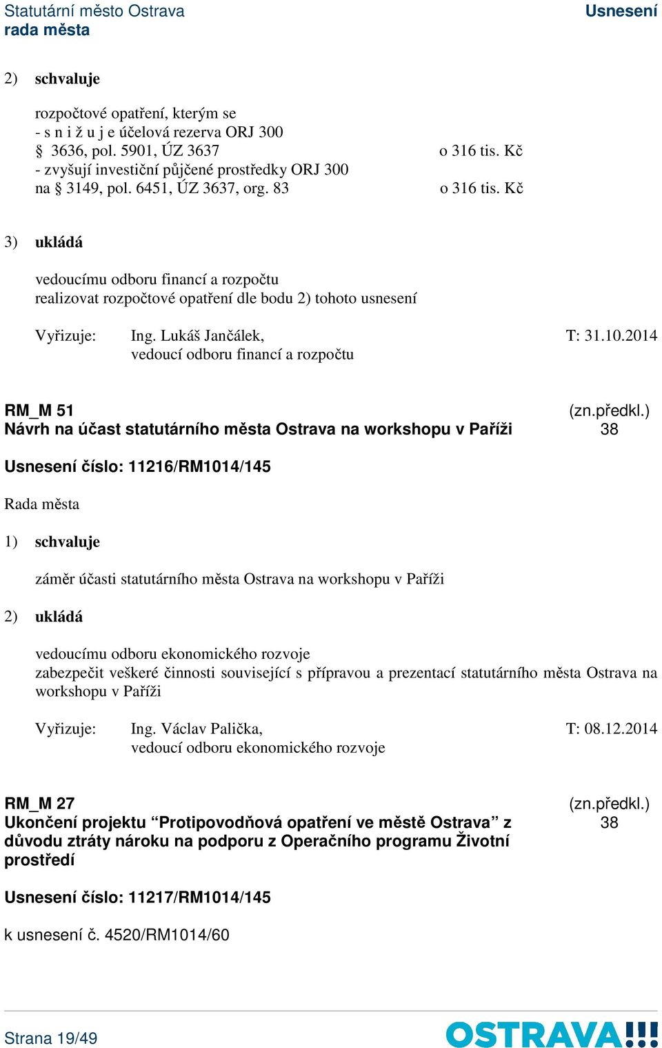 2014 vedoucí odboru financí a rozpočtu RM_M 51 Návrh na účast statutárního města Ostrava na workshopu v Paříži 38 číslo: 11216/RM1014/145 1) schvaluje záměr účasti statutárního města Ostrava na