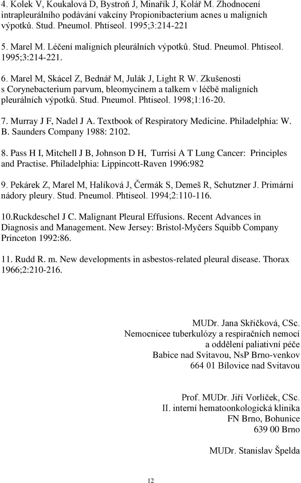 Zkušenosti s Corynebacterium parvum, bleomycinem a talkem v léčbě maligních pleurálních výpotků. Stud. Pneumol. Phtiseol. 1998;1:16-20. 7. Murray J F, Nadel J A. Textbook of Respiratory Medicine.