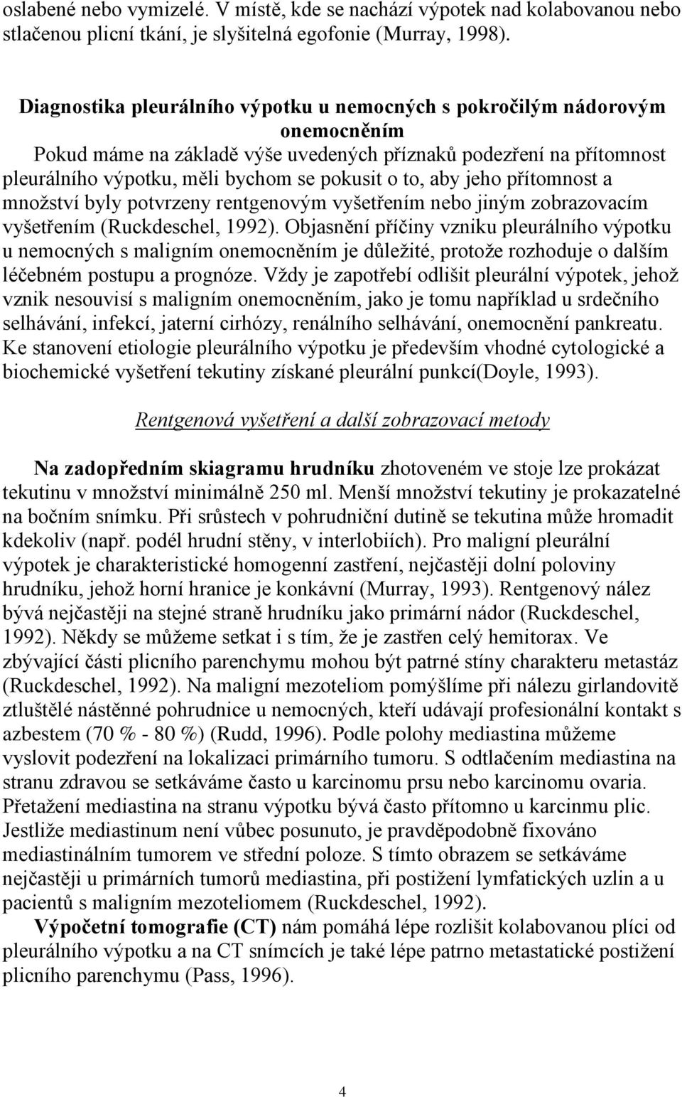 aby jeho přítomnost a množství byly potvrzeny rentgenovým vyšetřením nebo jiným zobrazovacím vyšetřením (Ruckdeschel, 1992).