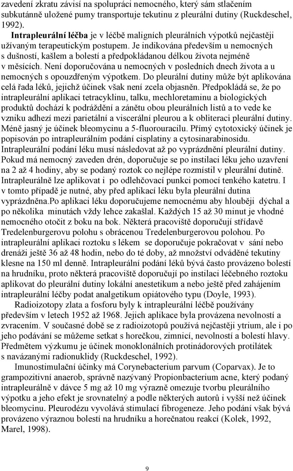 Je indikována především u nemocných s dušností, kašlem a bolestí a předpokládanou délkou života nejméně v měsících.