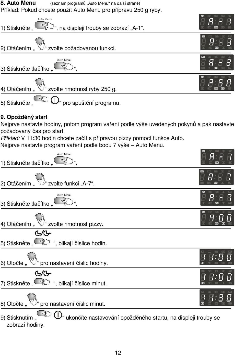 Opožděný start Nejprve nastavte hodiny, potom program vaření podle výše uvedených pokynů a pak nastavte požadovaný čas pro start.