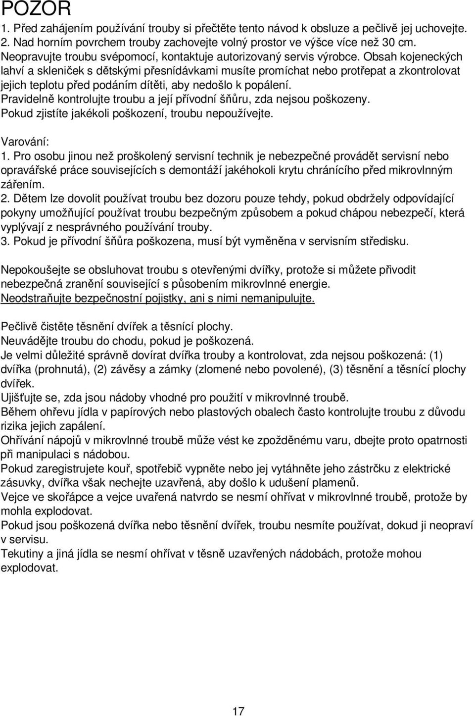 Obsah kojeneckých lahví a skleniček s dětskými přesnídávkami musíte promíchat nebo protřepat a zkontrolovat jejich teplotu před podáním dítěti, aby nedošlo k popálení.