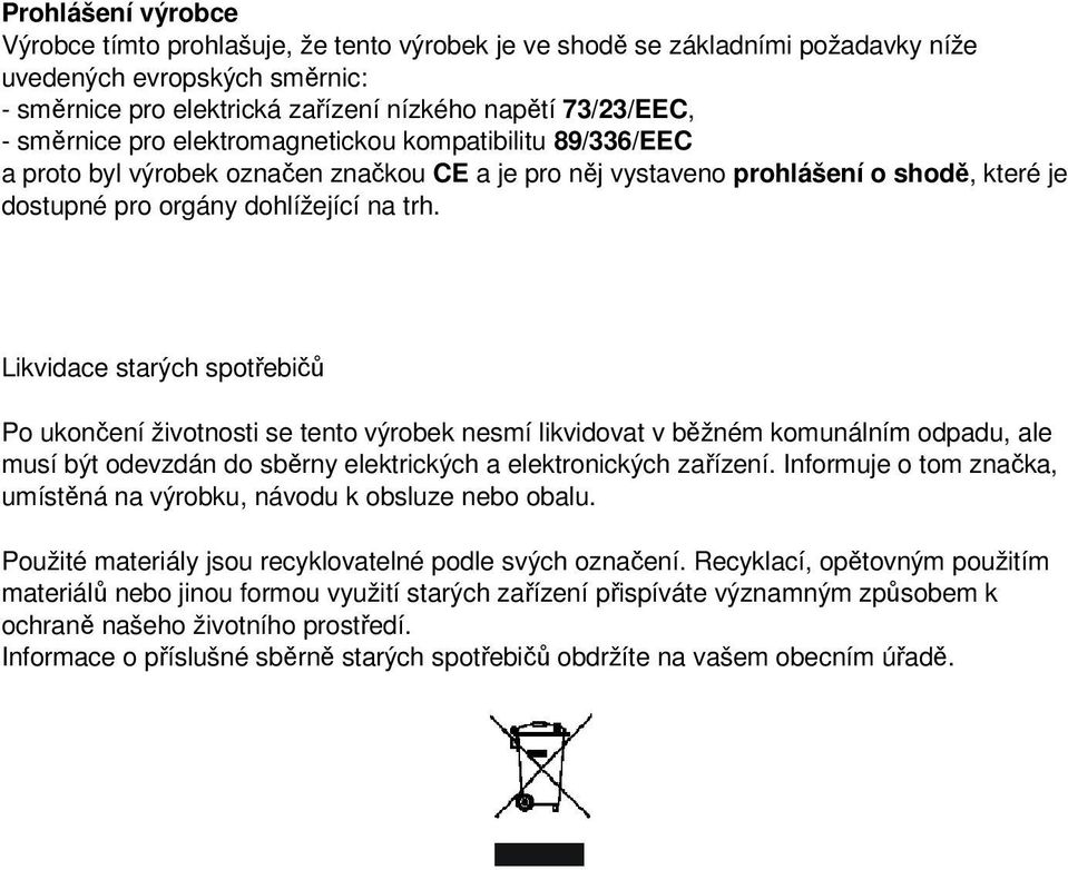 Likvidace starých spotřebičů Po ukončení životnosti se tento výrobek nesmí likvidovat v běžném komunálním odpadu, ale musí být odevzdán do sběrny elektrických a elektronických zařízení.