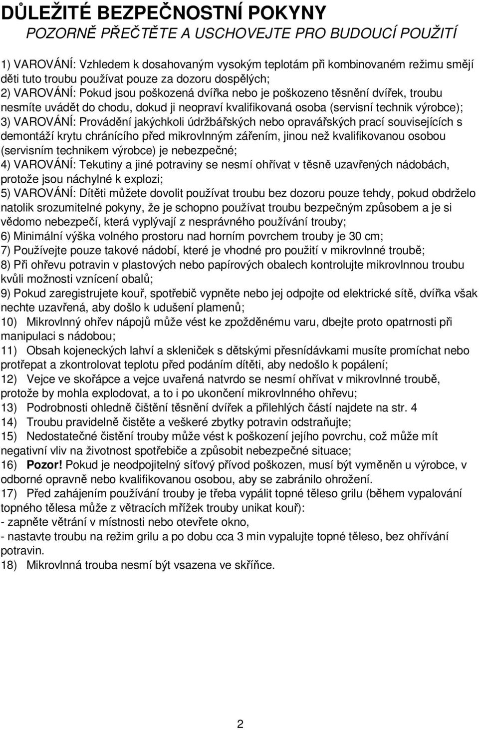 VAROVÁNÍ: Provádění jakýchkoli údržbářských nebo opravářských prací souvisejících s demontáží krytu chránícího před mikrovlnným zářením, jinou než kvalifikovanou osobou (servisním technikem výrobce)