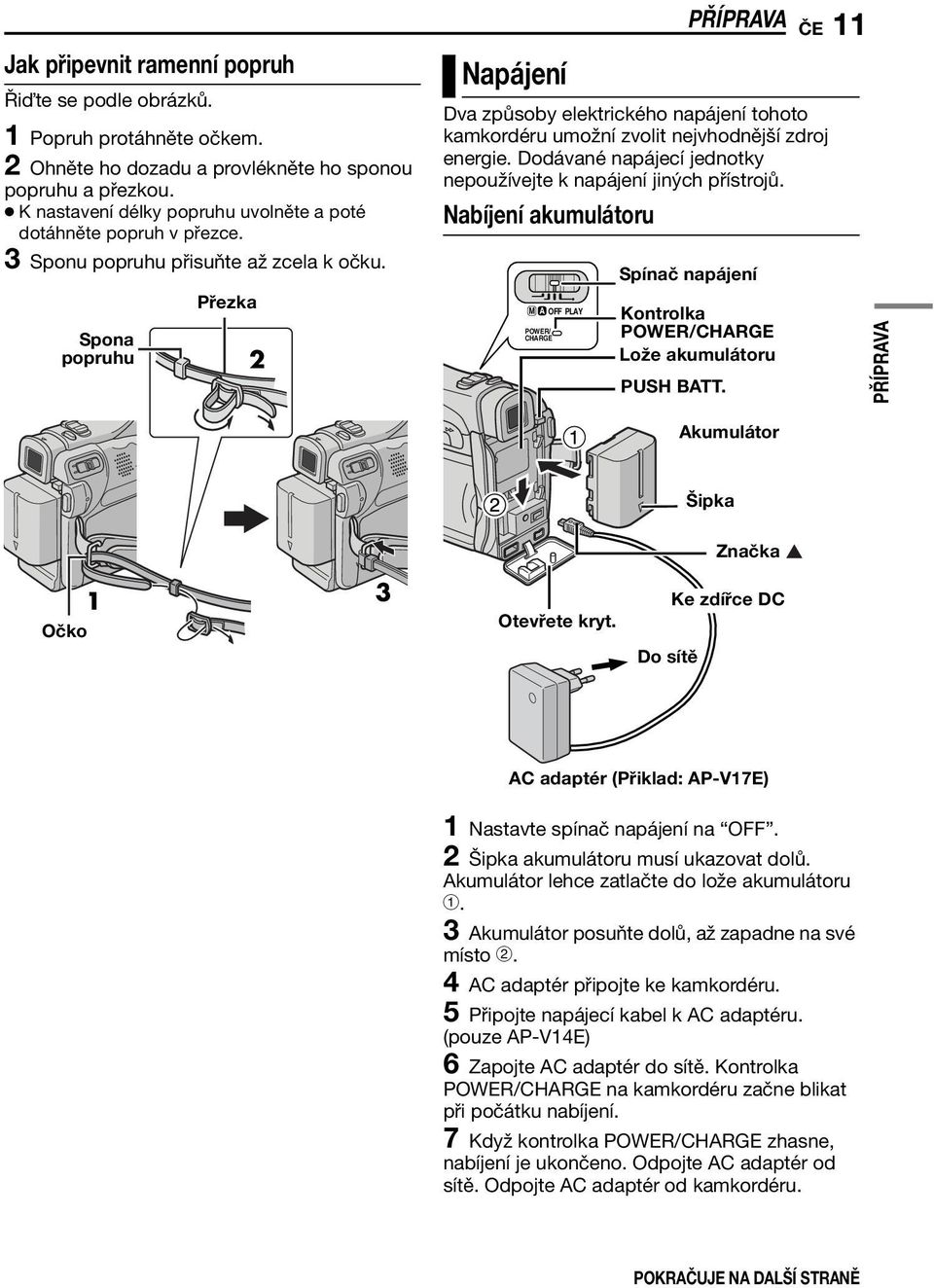 Spona popruhu Přezka 2 2 Napájení PŘÍPRAVA ČE 11 Dva způsoby elektrického napájení tohoto kamkordéru umožní zvolit nejvhodnější zdroj energie.