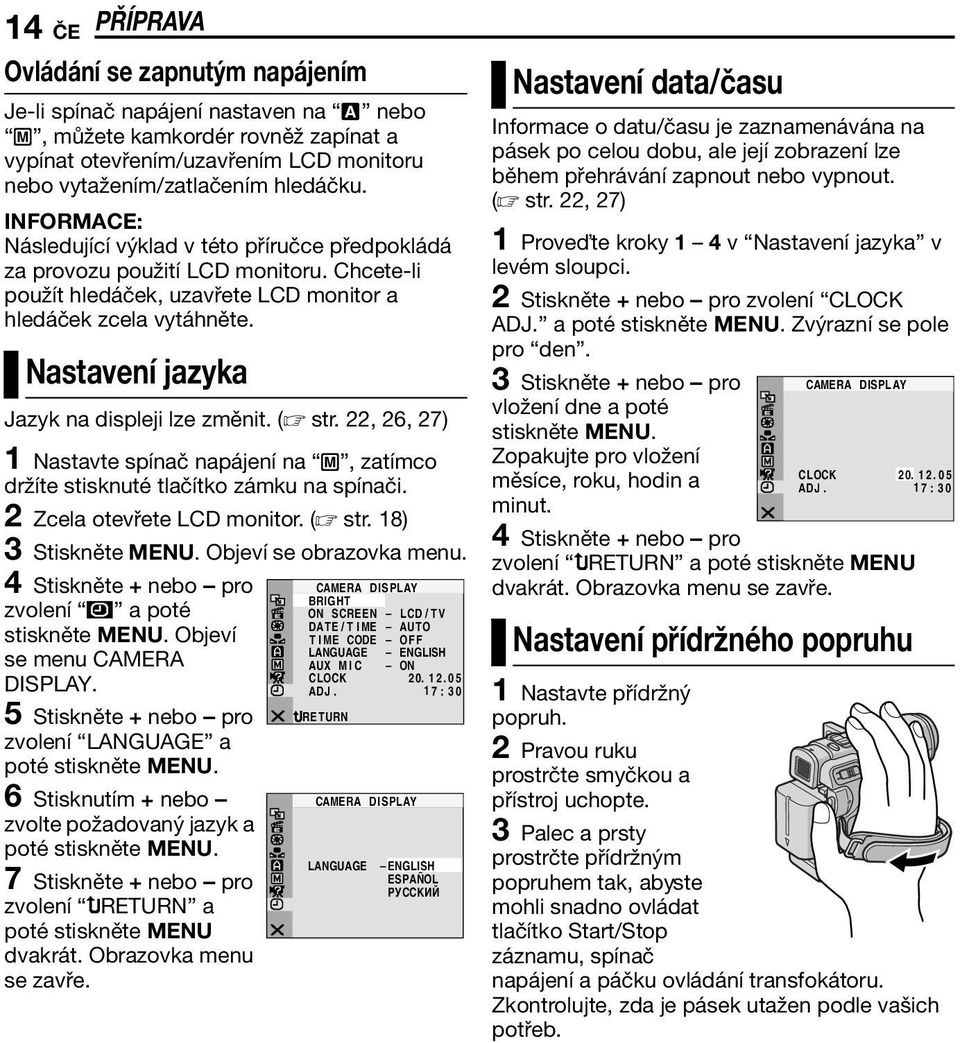 Nastavení jazyka Jazyk na displeji lze změnit. ( str. 22, 26, 27) 1 Nastavte spínač napájení na M, zatímco držíte stisknuté tlačítko zámku na spínači. 2 Zcela otevřete LCD monitor. ( str. 18) 3 Stiskněte MENU.