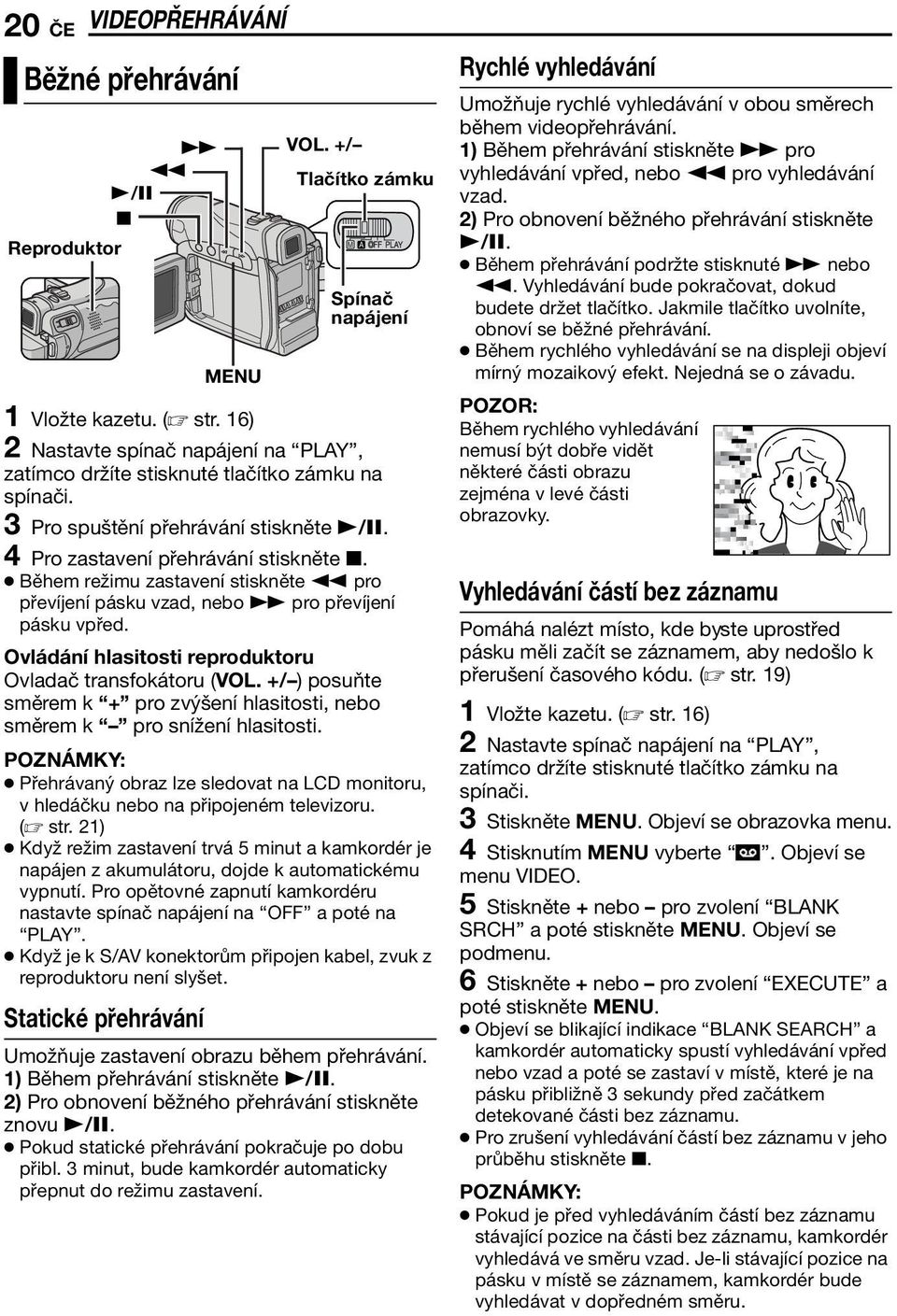 Ovládání hlasitosti reproduktoru Ovladač transfokátoru (VOL. +/ ) posuňte směrem k + pro zvýšení hlasitosti, nebo směrem k pro snížení hlasitosti.