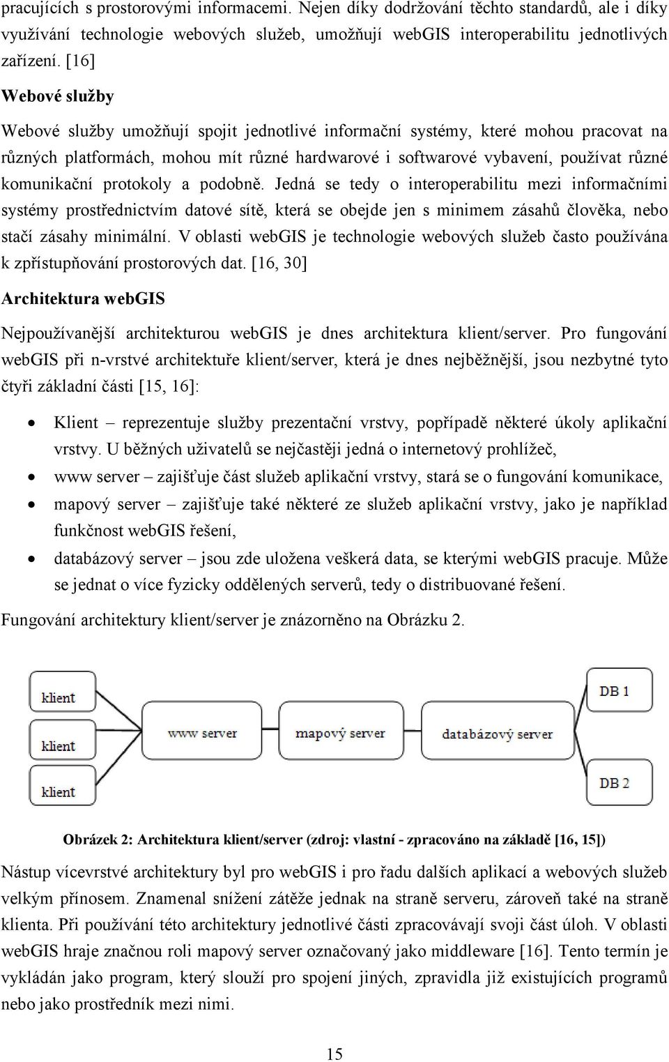 komunikační protokoly a podobně. Jedná se tedy o interoperabilitu mezi informačními systémy prostřednictvím datové sítě, která se obejde jen s minimem zásahů člověka, nebo stačí zásahy minimální.