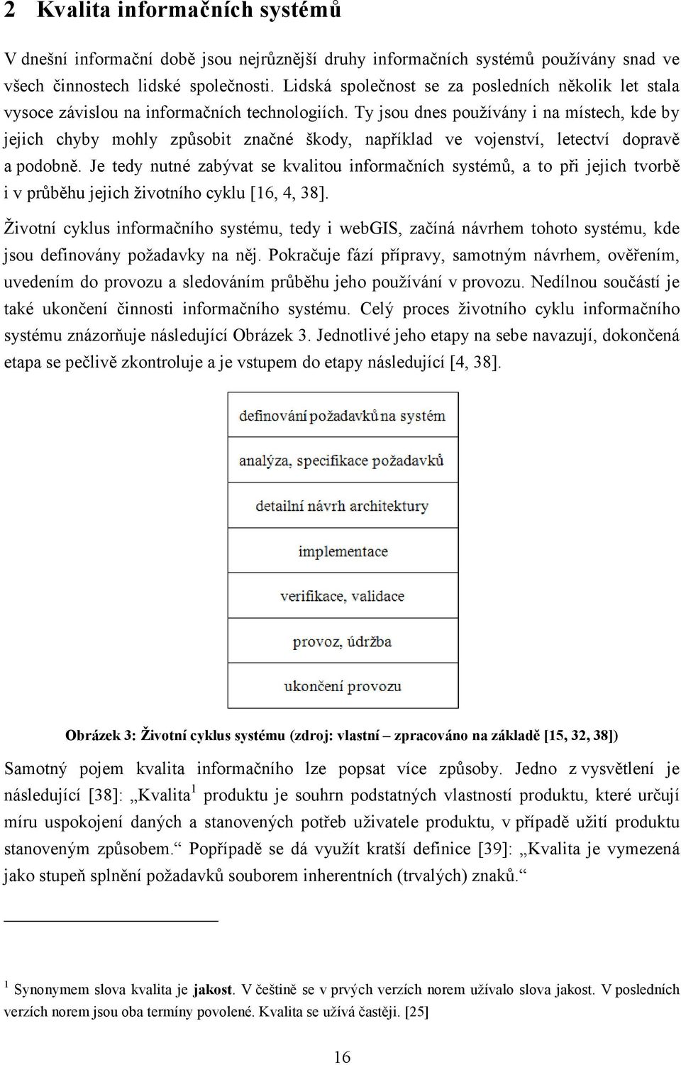 Ty jsou dnes používány i na místech, kde by jejich chyby mohly způsobit značné škody, například ve vojenství, letectví dopravě a podobně.