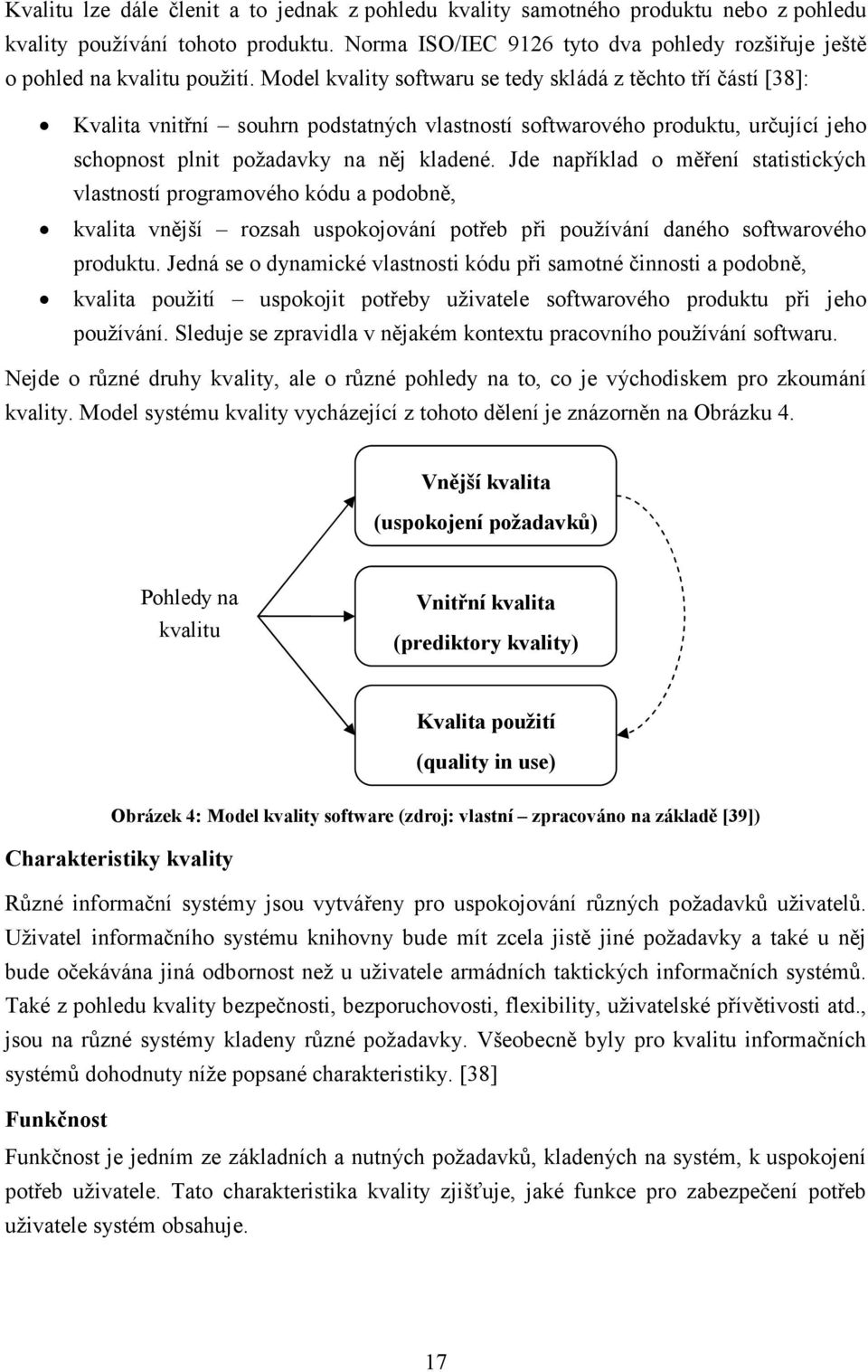 Model kvality softwaru se tedy skládá z těchto tří částí [38]: Kvalita vnitřní souhrn podstatných vlastností softwarového produktu, určující jeho schopnost plnit požadavky na něj kladené.