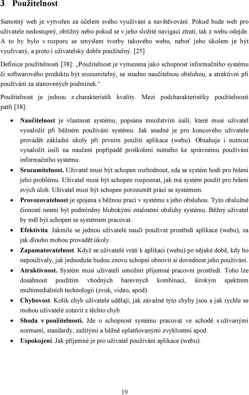 [25] Definice použitelnosti [38]: Použitelnost je vymezena jako schopnost informačního systému či softwarového produktu být srozumitelný, se snadno naučitelnou obsluhou, a atraktivní při používání za