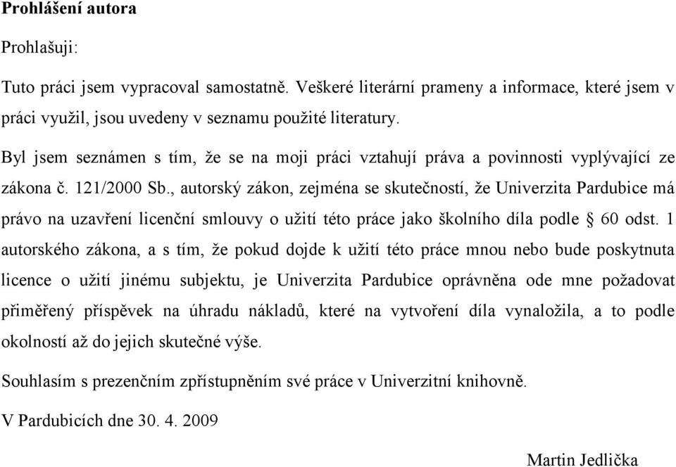 , autorský zákon, zejména se skutečností, že Univerzita Pardubice má právo na uzavření licenční smlouvy o užití této práce jako školního díla podle 60 odst.