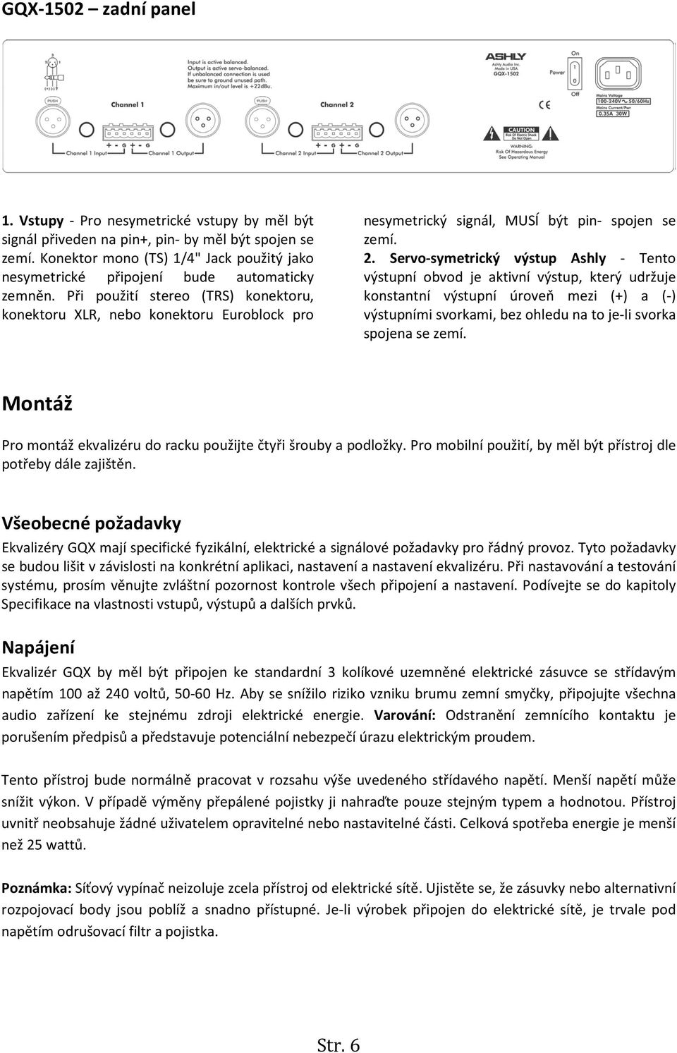 Při použití stereo (TRS) konektoru, konektoru XLR, nebo konektoru Euroblock pro nesymetrický signál, MUSÍ být pin- spojen se zemí. 2.