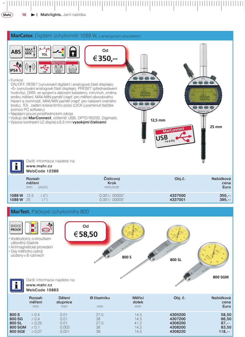 PRESET (přednastavení hodnoty), DATA ve spojení s datovým kabelem), mm/inch, změna směru měření, MAX-MIN paměť (např. pro měření obvodového házení a rovinnosti, MAX/MIN paměť (např.