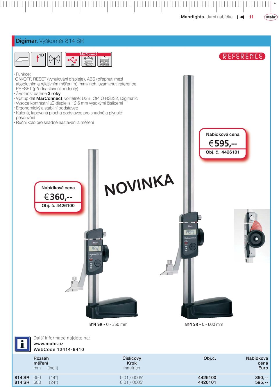 Životnost baterie 3 roky Výstup dat, volitelně:, OPTO RS232, Vysoce kontrastní LC displej s 12,5 mm vysokými číslicemi Ergonomický a stabilní podstavec Kalená, lapovaná plocha