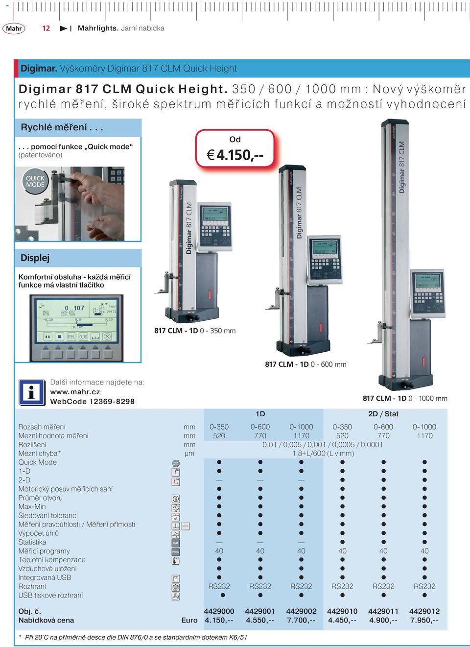 150,-- QUICK MODE Displej Komfortní obsluha - každá měřicí funkce má vlastní tlačítko 817 CLM - 1D 0-350 mm 817 CLM - 1D 0-600 mm WebCode 12369-8298 817 CLM - 1D 0-1000 mm 1D 2D / Stat Rozsah měření