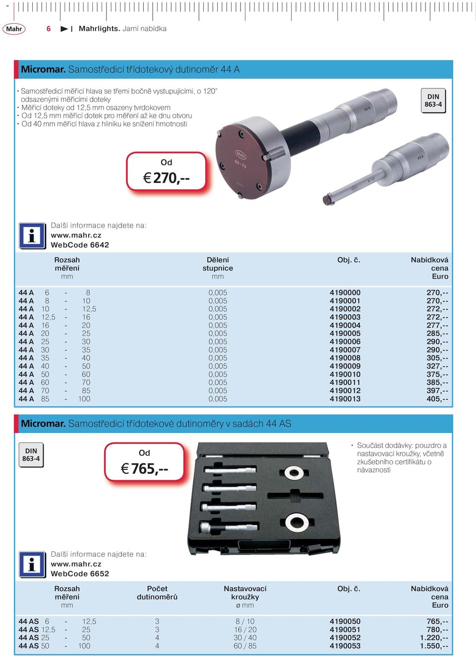 pro měření až ke dnu otvoru Od 40 mm měřicí hlava z hliníku ke snížení hmotnosti DIN 863-4 Od j 270,-- WebCode 6642 Rozsah Dělení Obj. č.