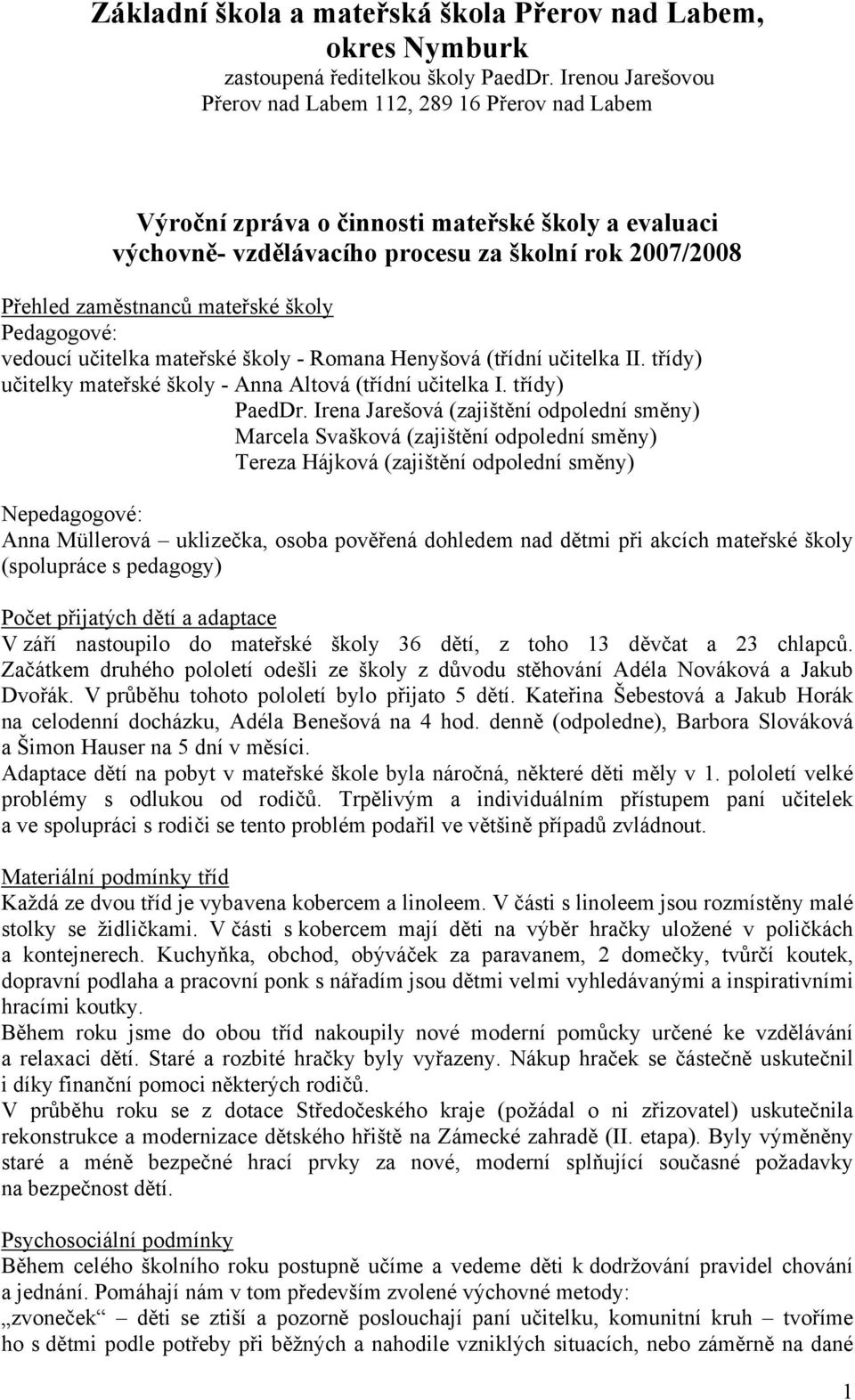 školy Pedagogové: vedoucí učitelka mateřské školy - Romana Henyšová (třídní učitelka II. třídy) učitelky mateřské školy - Anna Altová (třídní učitelka I. třídy) PaedDr.