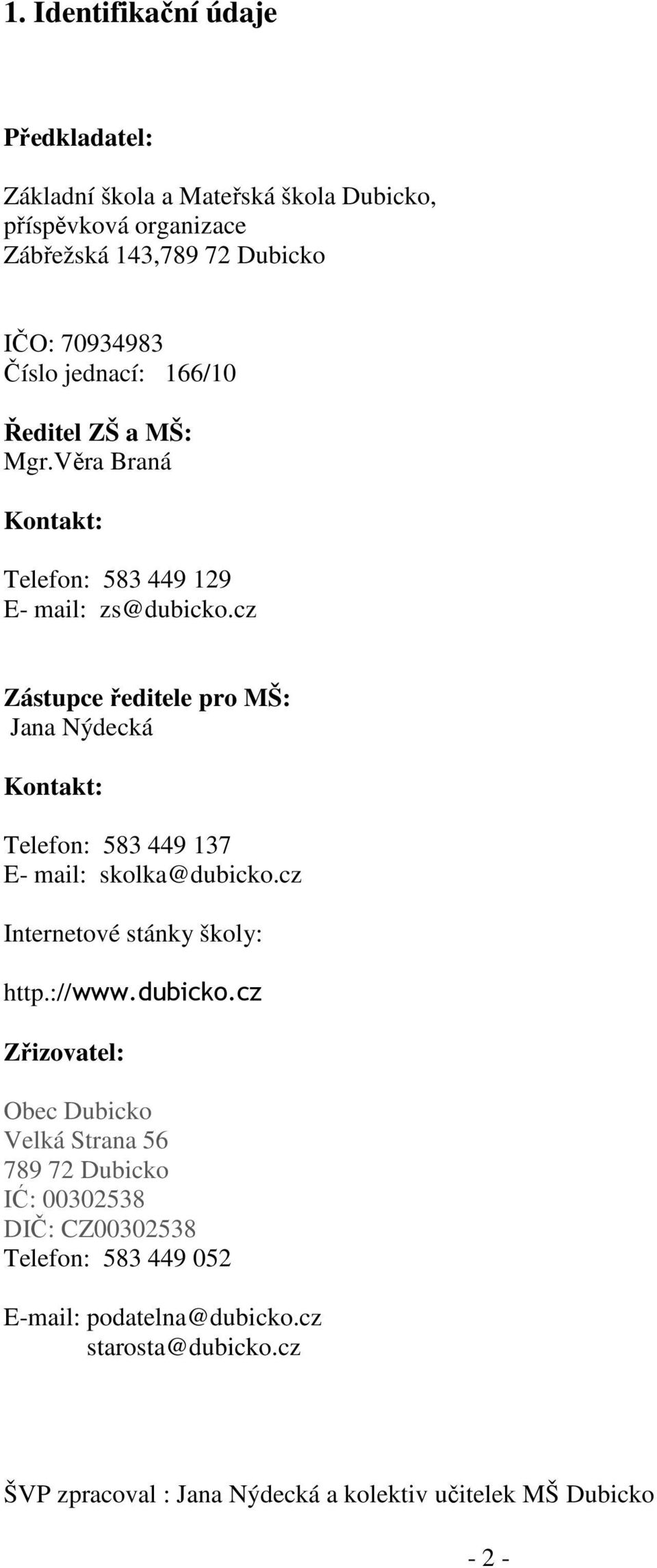 cz Zástupce ředitele pro MŠ: Jana Nýdecká Kontakt: Telefon: 583 449 137 E- mail: skolka@dubicko.