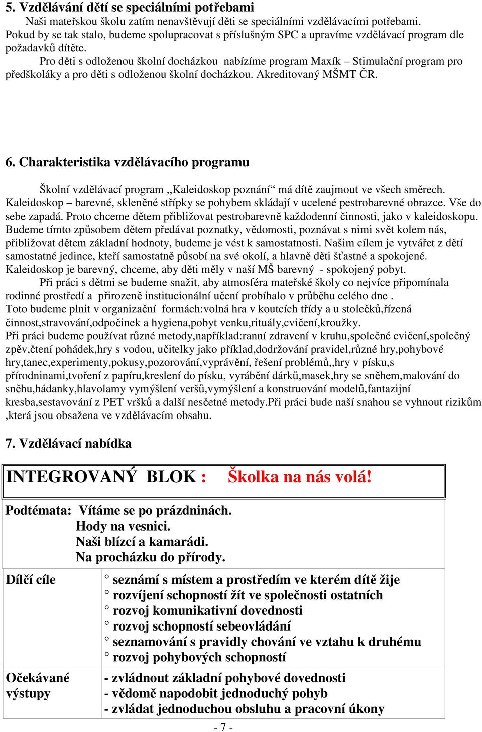 Pro děti s odloženou školní docházkou nabízíme program Maxík Stimulační program pro předškoláky a pro děti s odloženou školní docházkou. Akreditovaný MŠMT ČR. 6.