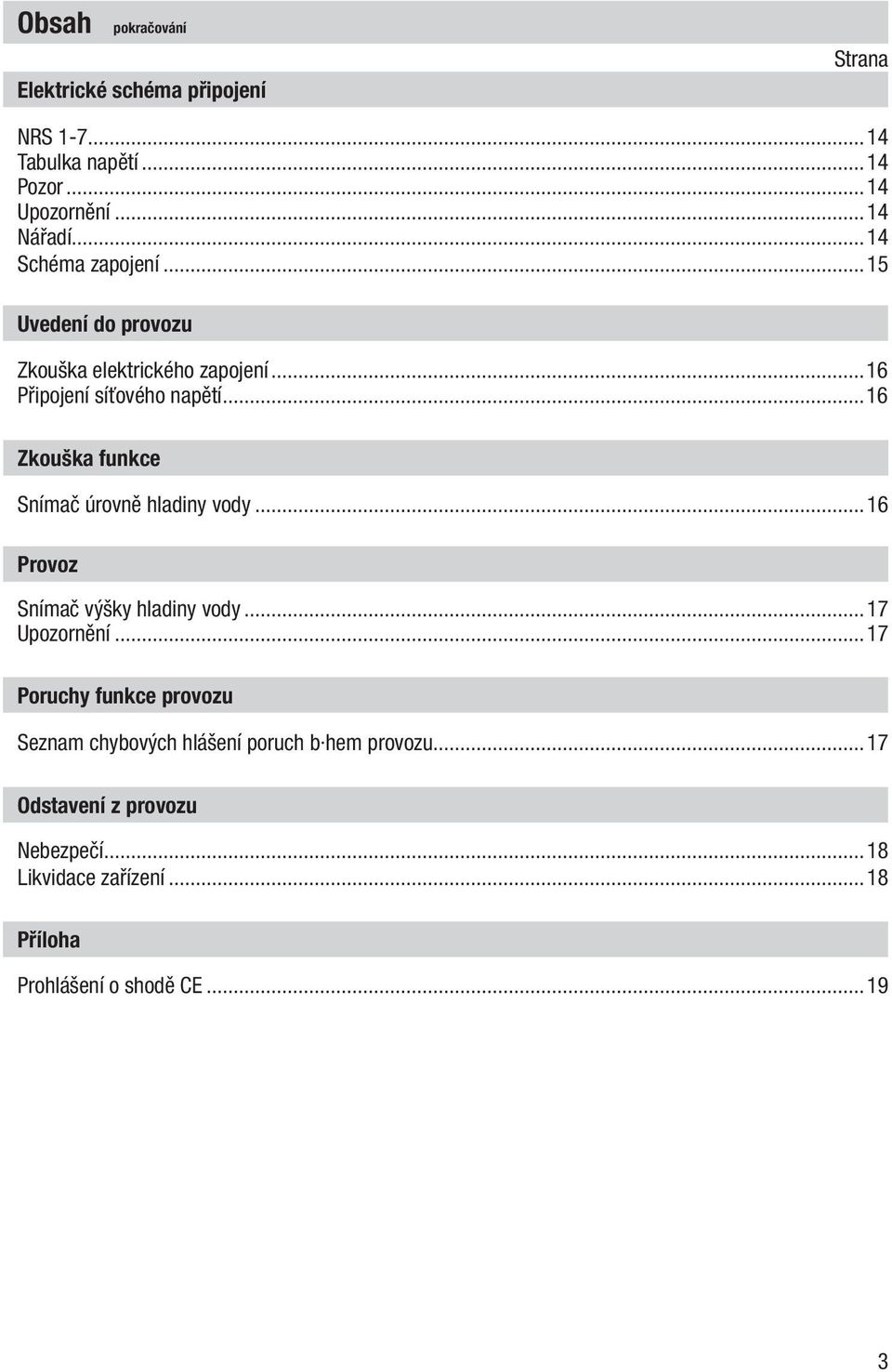 ..16 Zkouška funkce Snímač úrovně hladiny vody...16 Provoz Snímač výšky hladiny vody...17 Upozornění.