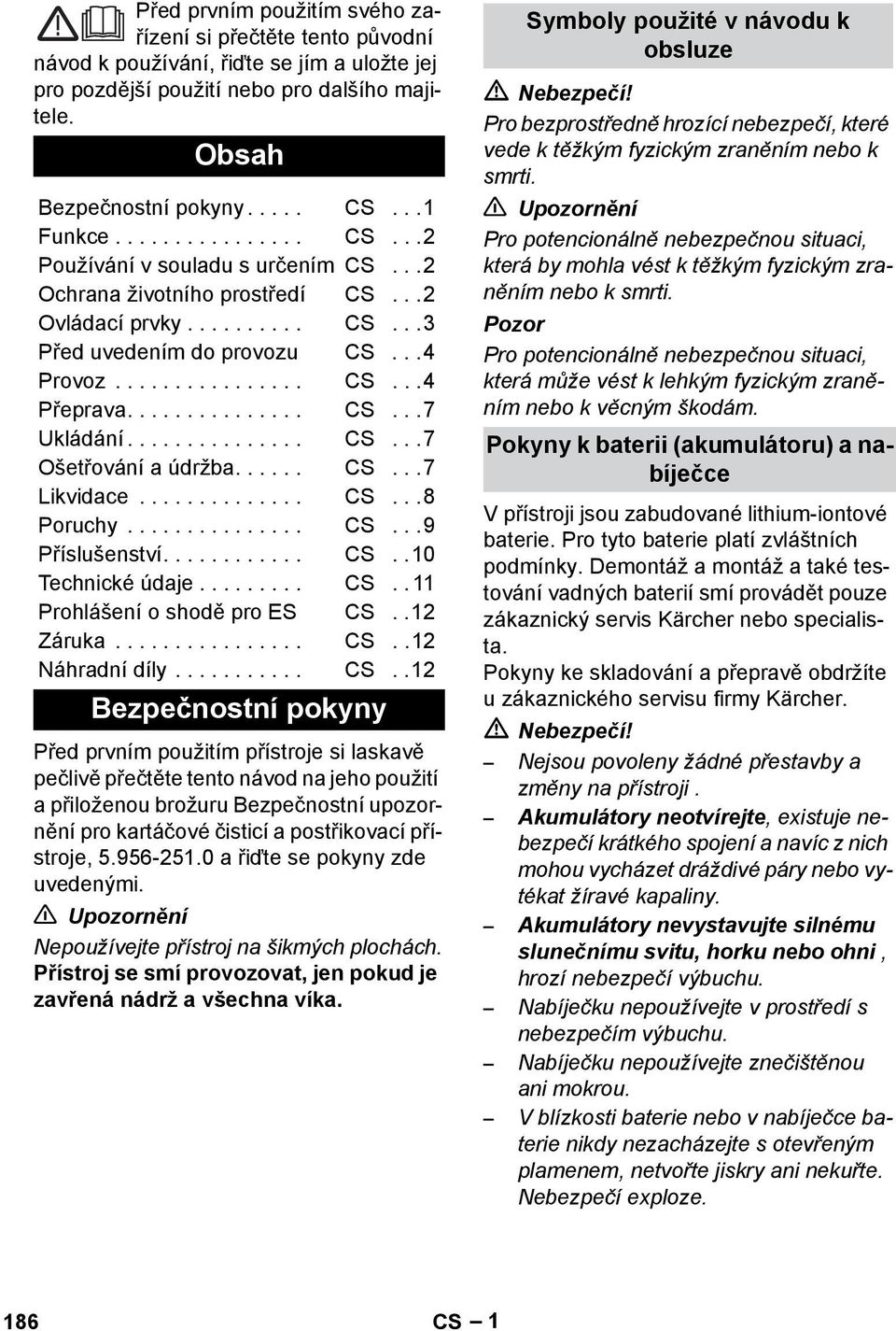 .............. CS...7 Ukládání............... CS...7 Ošetřování a údržba...... CS...7 Likvidace.............. CS...8 Poruchy............... CS...9 Příslušenství............ CS..10 Technické údaje......... CS.. 11 Prohlášení o shodě pro ES CS.
