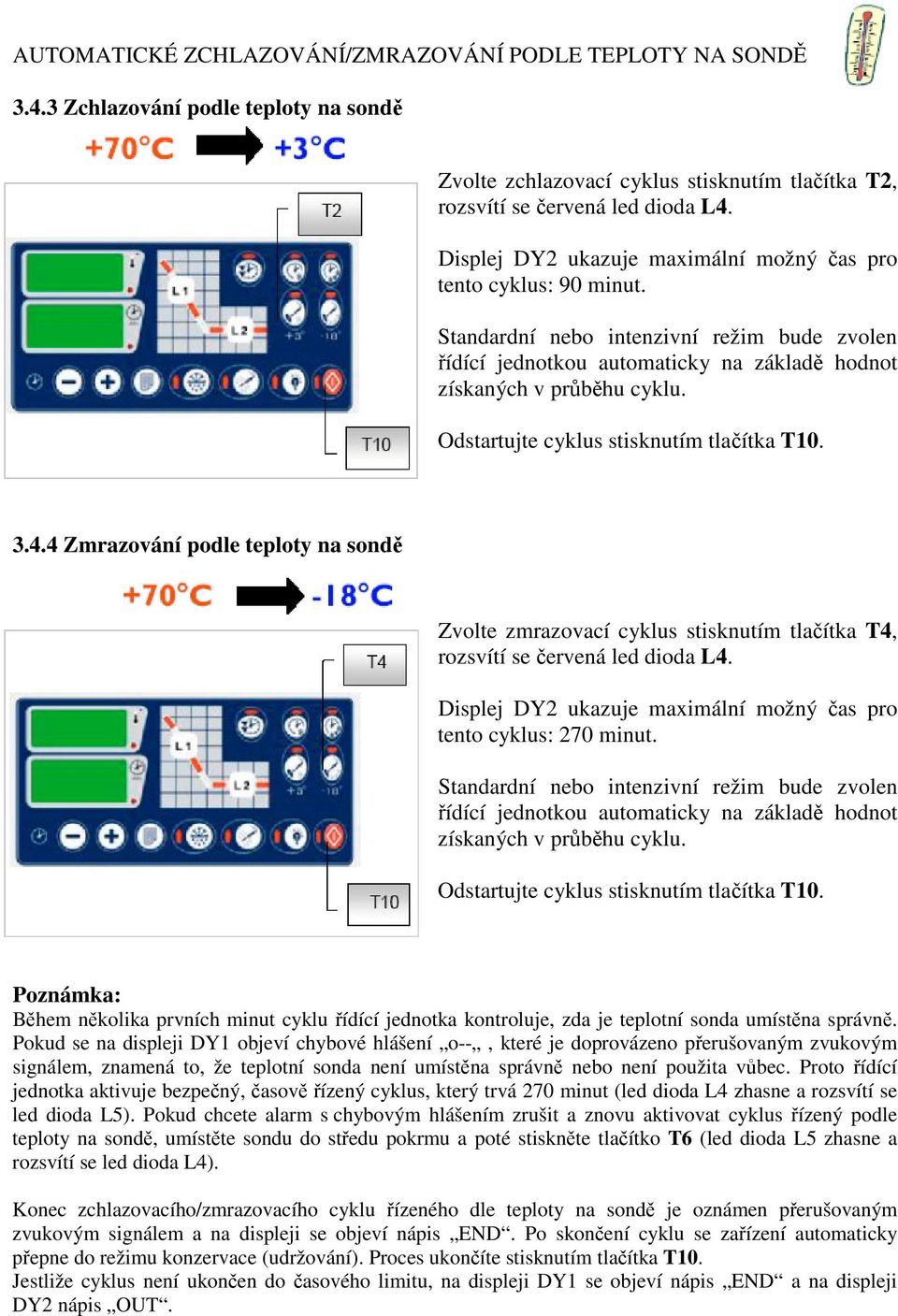 Odstartujte cyklus stisknutím tlaítka T10. 3.4.4 Zmrazování podle teploty na sond Zvolte zmrazovací cyklus stisknutím tlaítka T4, rozsvítí se ervená led dioda L4.