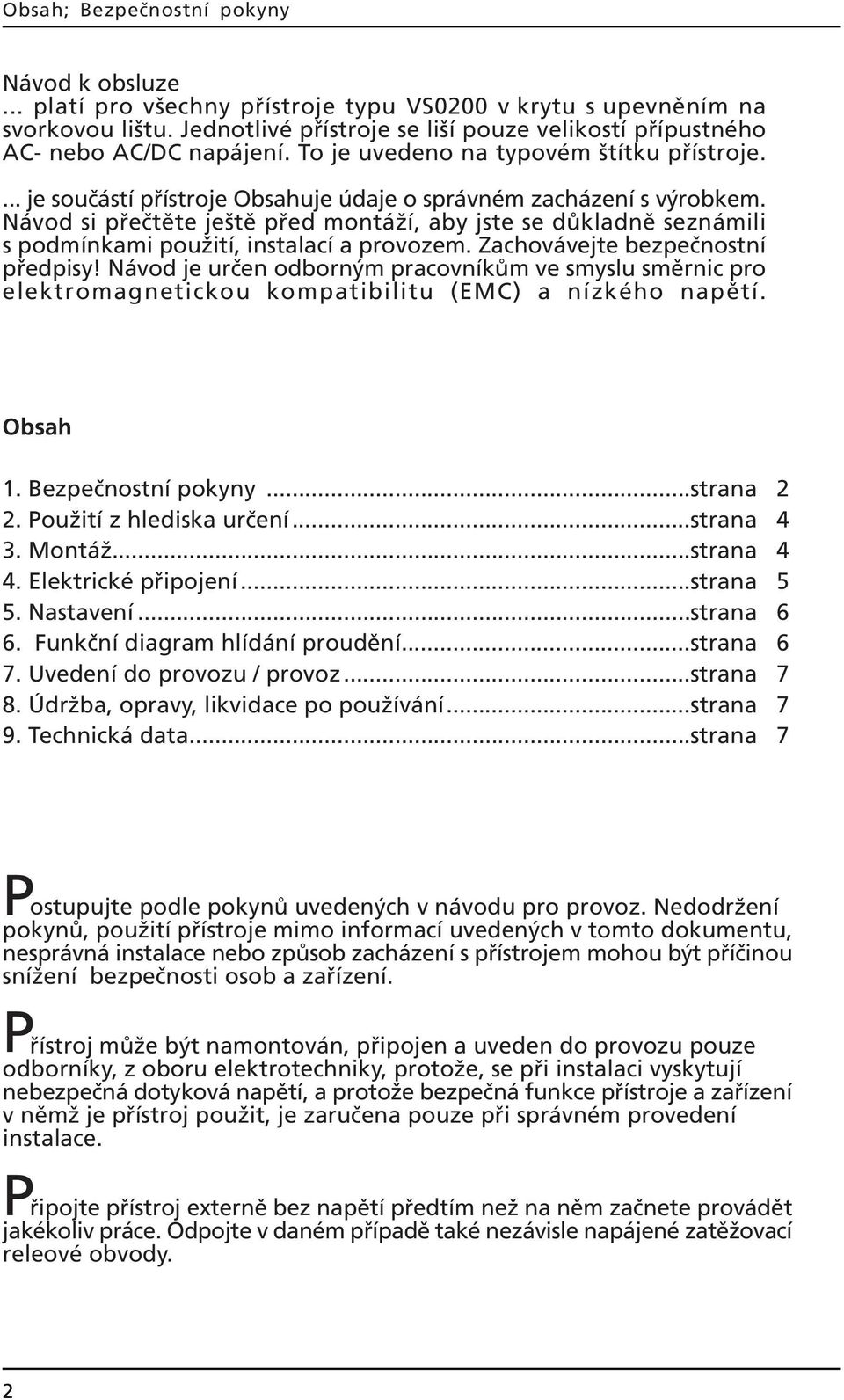 Návod si přečtěte ještě před montáží, aby jste se důkladně seznámili s podmínkami použití, instalací a provozem. Zachovávejte bezpečnostní předpisy!