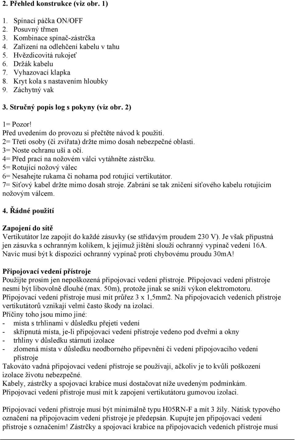 2= Třetí osoby (či zvířata) držte mimo dosah nebezpečné oblasti. 3= Noste ochranu uší a očí. 4= Před prací na nožovém válci vytáhněte zástrčku.