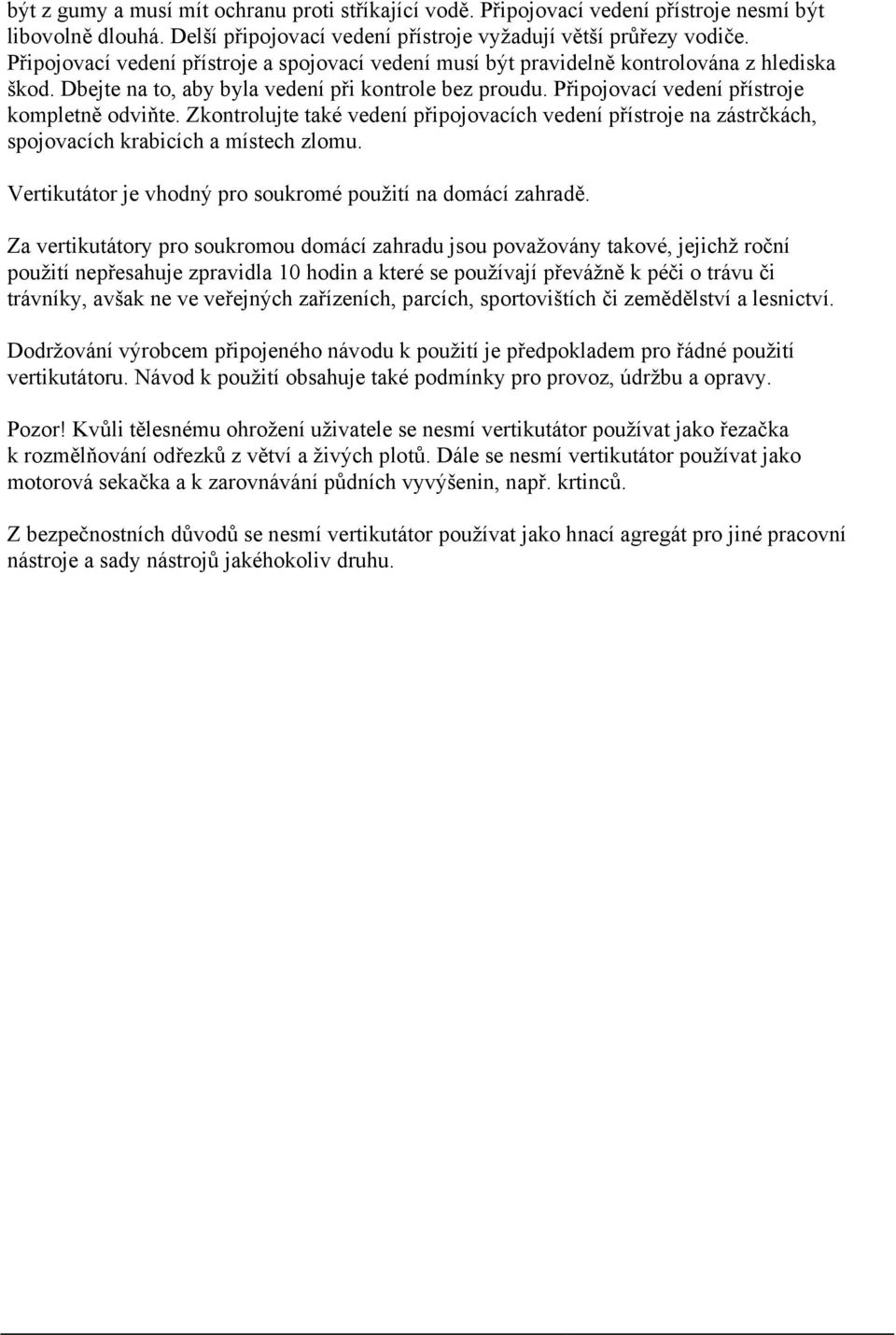 Zkontrolujte také vedení připojovacích vedení přístroje na zástrčkách, spojovacích krabicích a místech zlomu. Vertikutátor je vhodný pro soukromé použití na domácí zahradě.