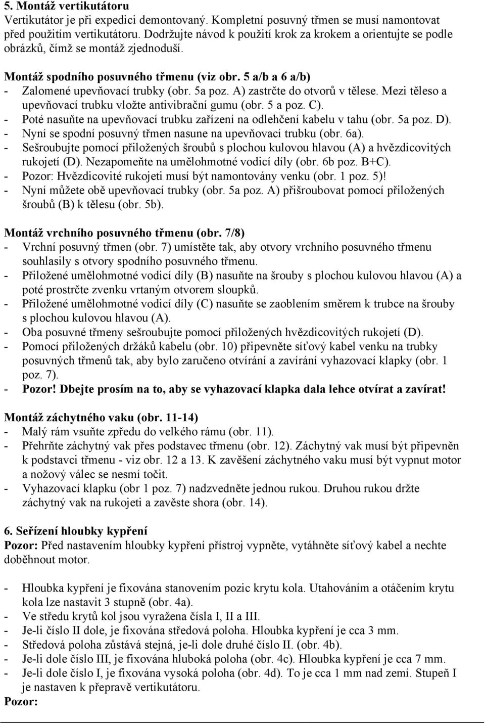 A) zastrčte do otvorů v tělese. Mezi těleso a upevňovací trubku vložte antivibrační gumu (obr. 5 a poz. C). - Poté nasuňte na upevňovací trubku zařízení na odlehčení kabelu v tahu (obr. 5a poz. D).