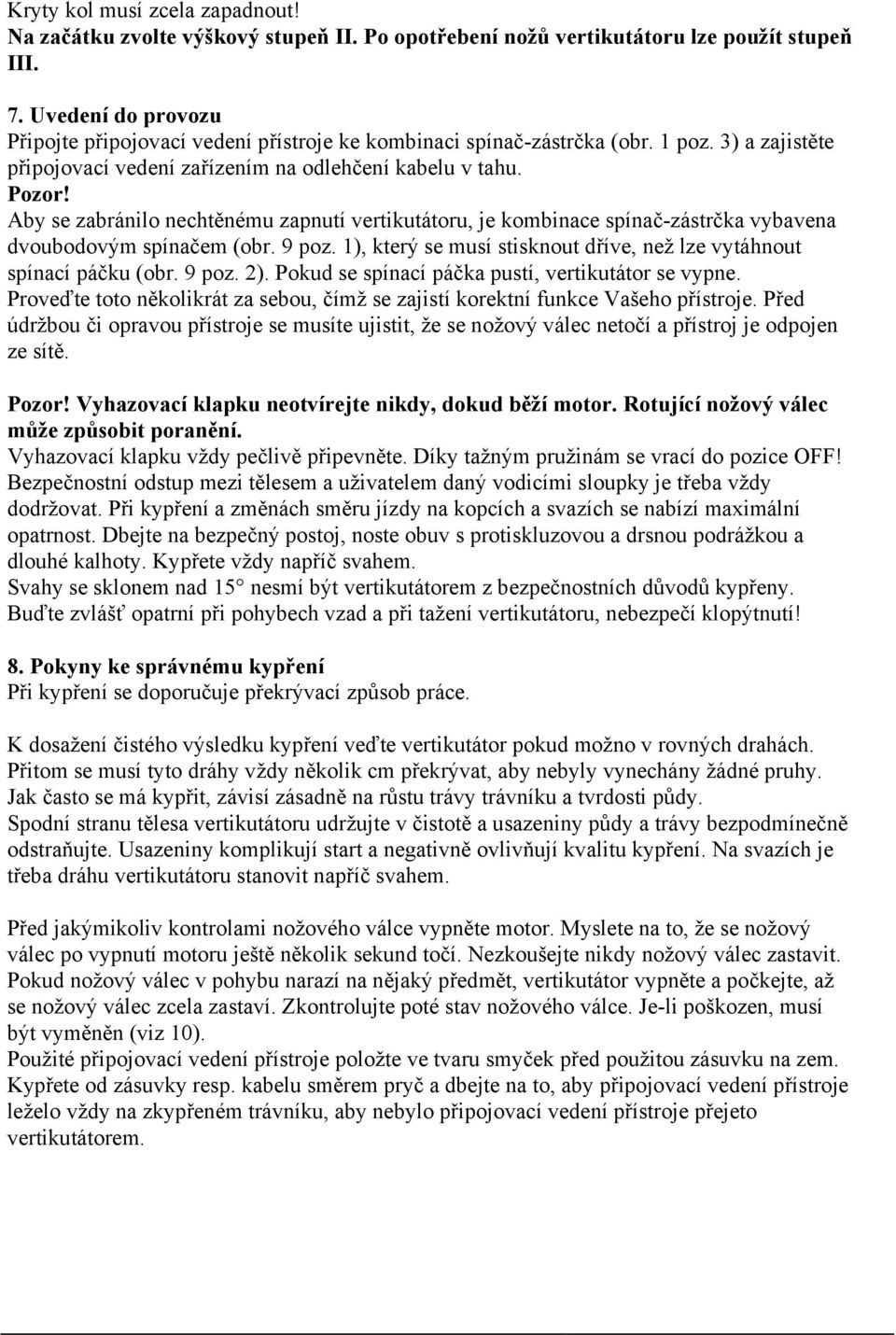 Aby se zabránilo nechtěnému zapnutí vertikutátoru, je kombinace spínač-zástrčka vybavena dvoubodovým spínačem (obr. 9 poz. 1), který se musí stisknout dříve, než lze vytáhnout spínací páčku (obr.