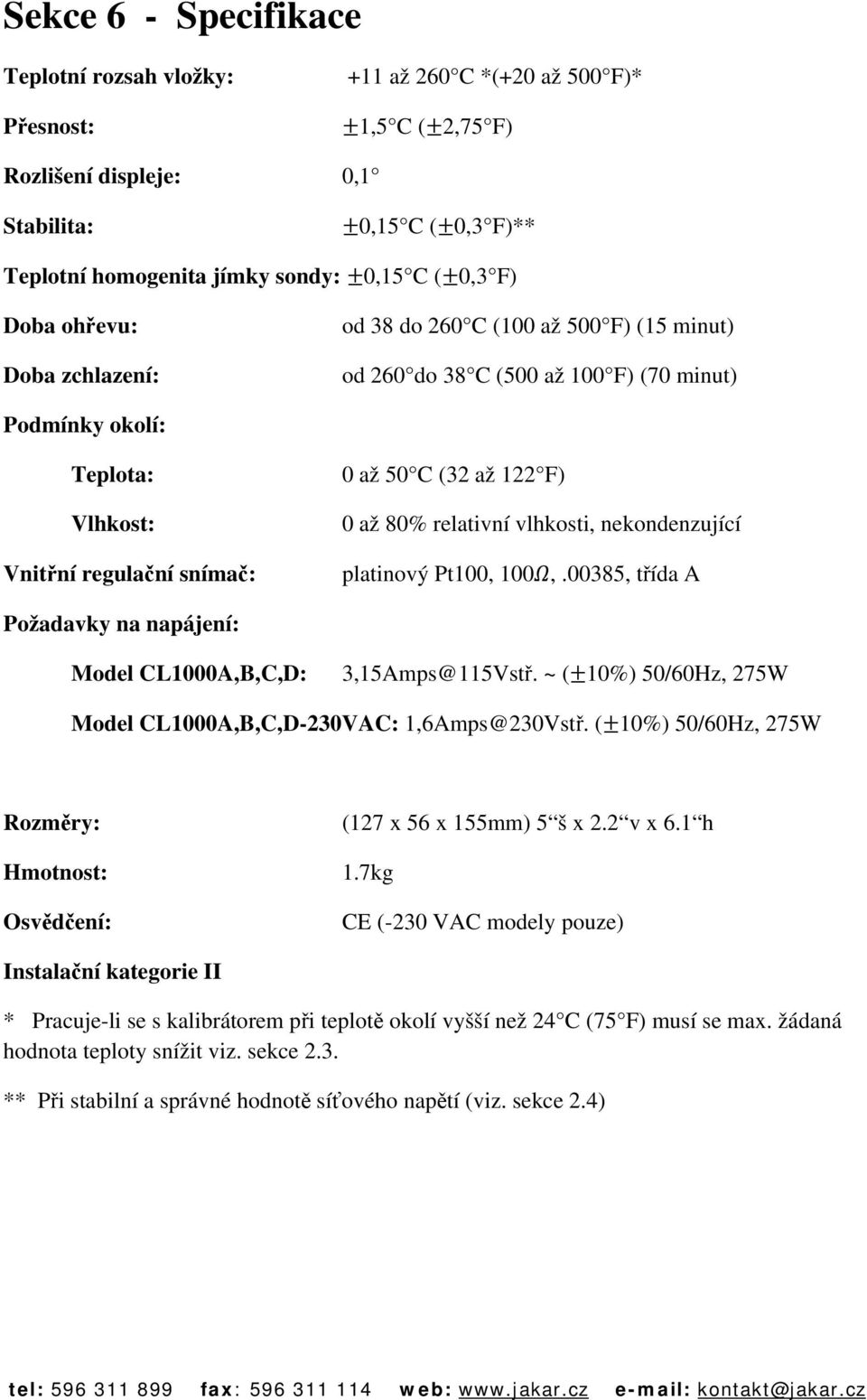 F) 0 až 80% relativní vlhkosti, nekondenzující platinový Pt100, 100,.00385, třída A Požadavky na napájení: Model CL1000A,B,C,D: 3,15Amps@115Vstř.