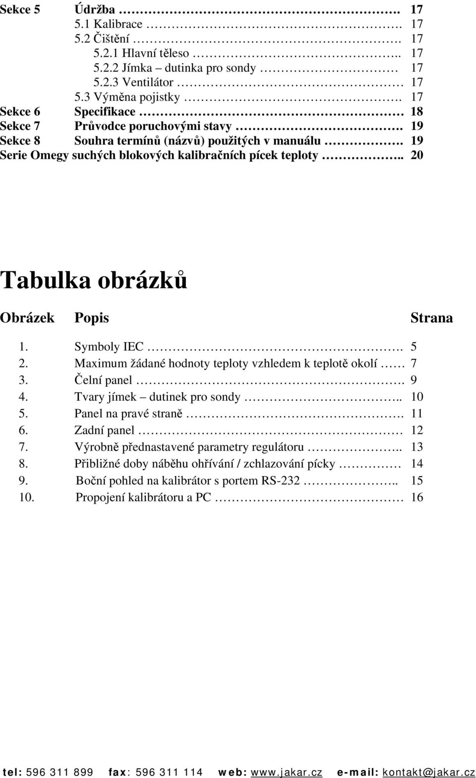 . 20 Tabulka obrázků Obrázek Popis Strana 1. Symboly IEC. 5 2. Maximum žádané hodnoty teploty vzhledem k teplotě okolí 7 3. Čelní panel. 9 4. Tvary jímek dutinek pro sondy.. 10 5.