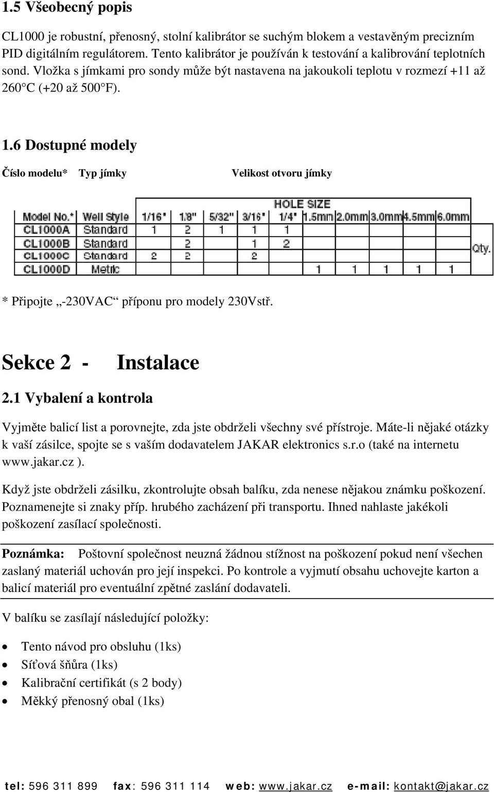 6 Dostupné modely Číslo modelu* Typ jímky Velikost otvoru jímky * Připojte -230VAC příponu pro modely 230Vstř. Sekce 2 - Instalace 2.