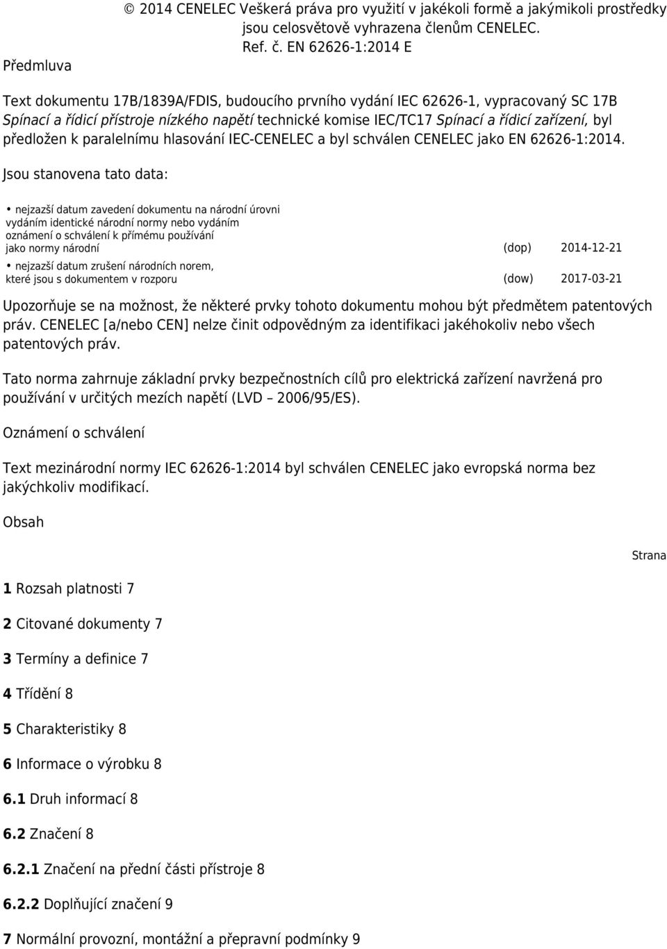 EN 62626-1:2014 E Text dokumentu 17B/1839A/FDIS, budoucího prvního vydání IEC 62626-1, vypracovaný SC 17B Spínací a řídicí přístroje nízkého napětí technické komise IEC/TC17 Spínací a řídicí